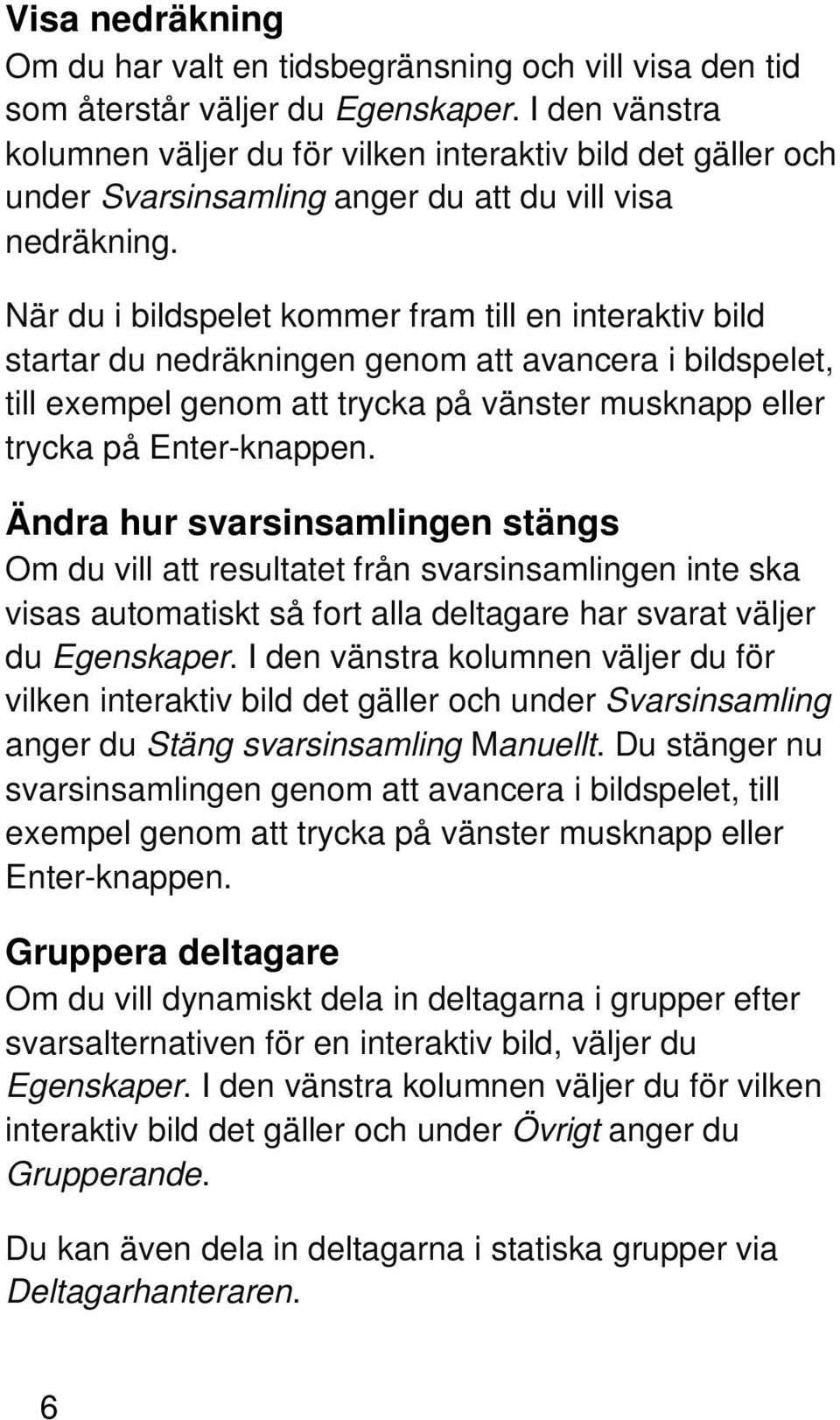 När du i bildspelet kommer fram till en interaktiv bild startar du nedräkningen genom att avancera i bildspelet, till exempel genom att trycka på vänster musknapp eller trycka på Enter-knappen.