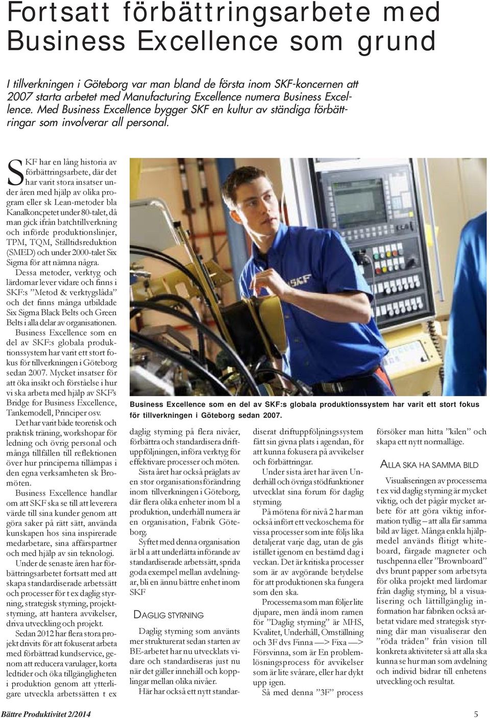 SKF har en lång historia av förbättringsarbete, där det har varit stora insatser under åren med hjälp av olika program eller sk Lean-metoder bla Kanalkoncpetet under 80-talet, då man gick ifrån