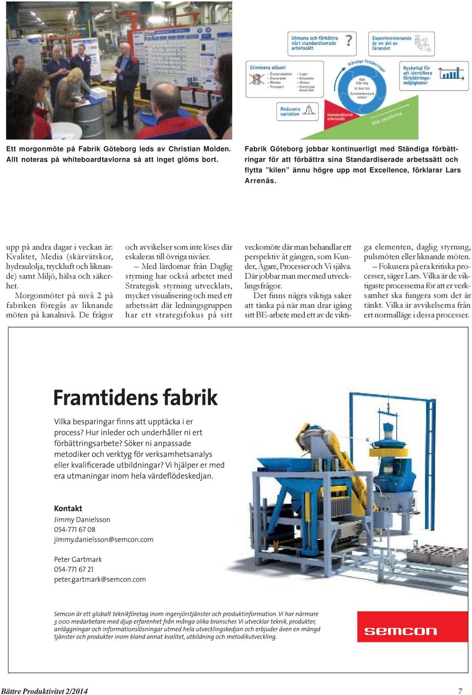 upp på andra dagar i veckan är: Kvalitet, Media (skärvätskor, hydraulolja, tryckluft och liknande) samt Miljö, hälsa och säkerhet.