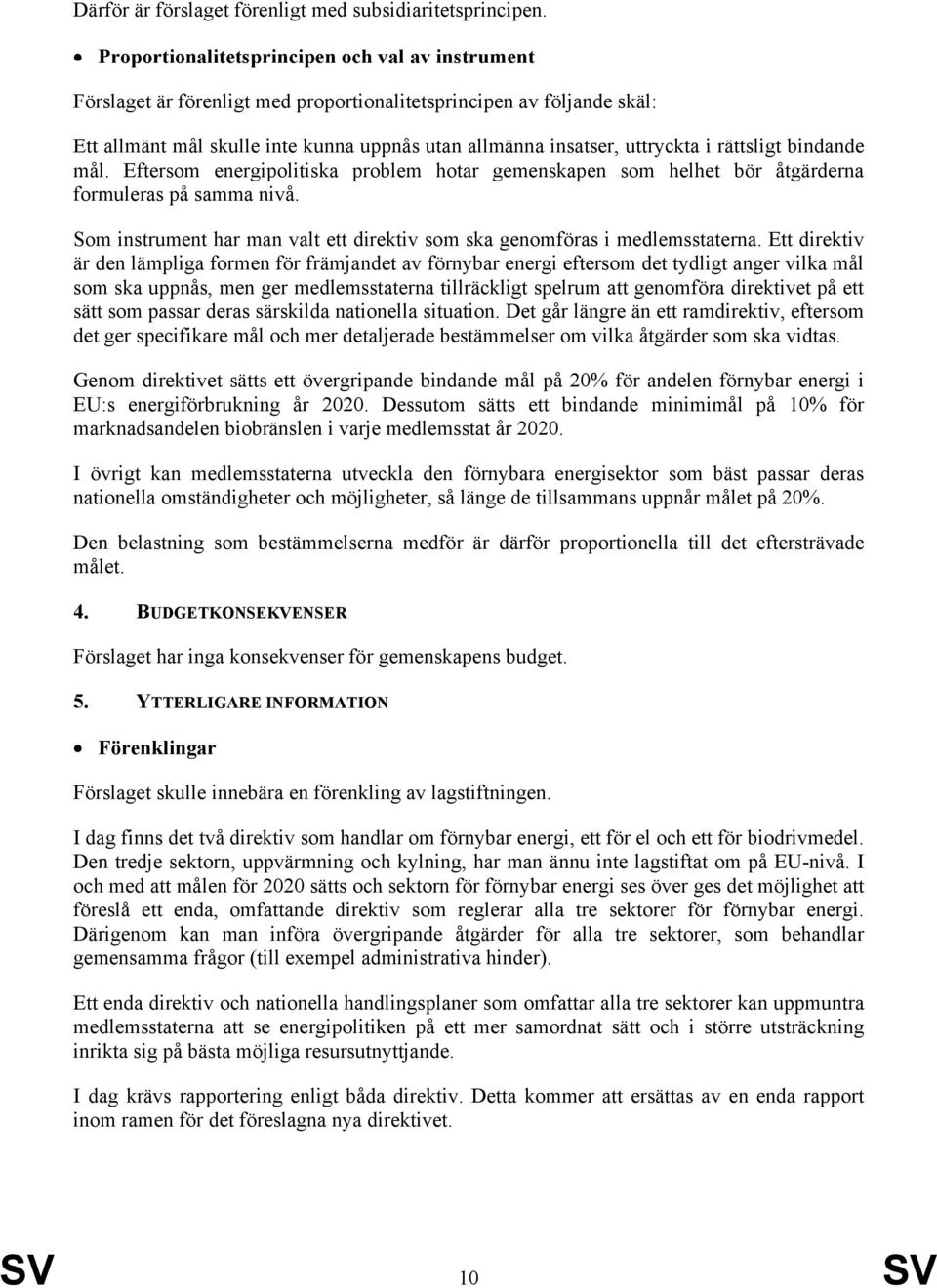 rättsligt bindande mål. Eftersom energipolitiska problem hotar gemenskapen som helhet bör åtgärderna formuleras på samma nivå.