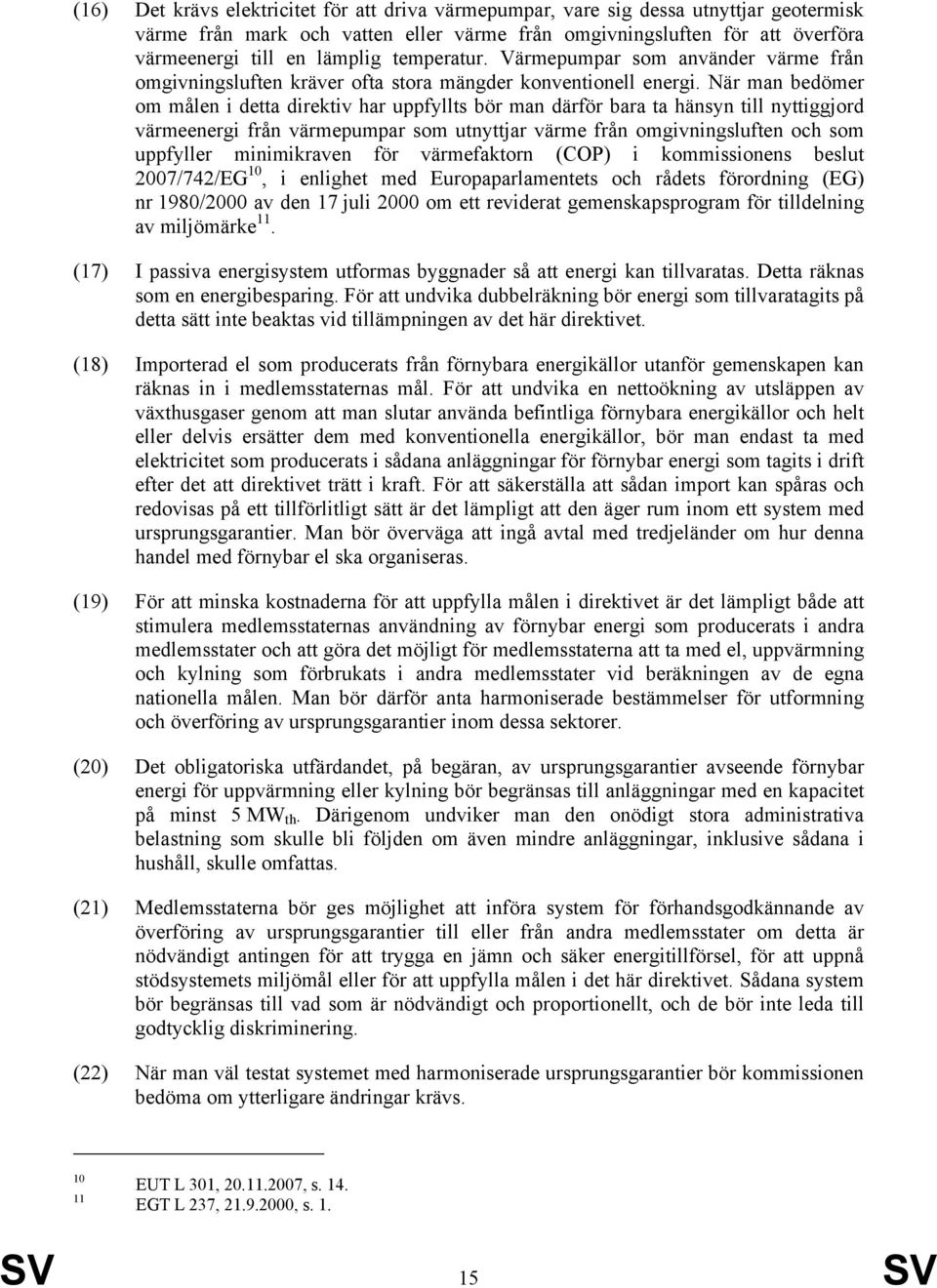 När man bedömer om målen i detta direktiv har uppfyllts bör man därför bara ta hänsyn till nyttiggjord värmeenergi från värmepumpar som utnyttjar värme från omgivningsluften och som uppfyller