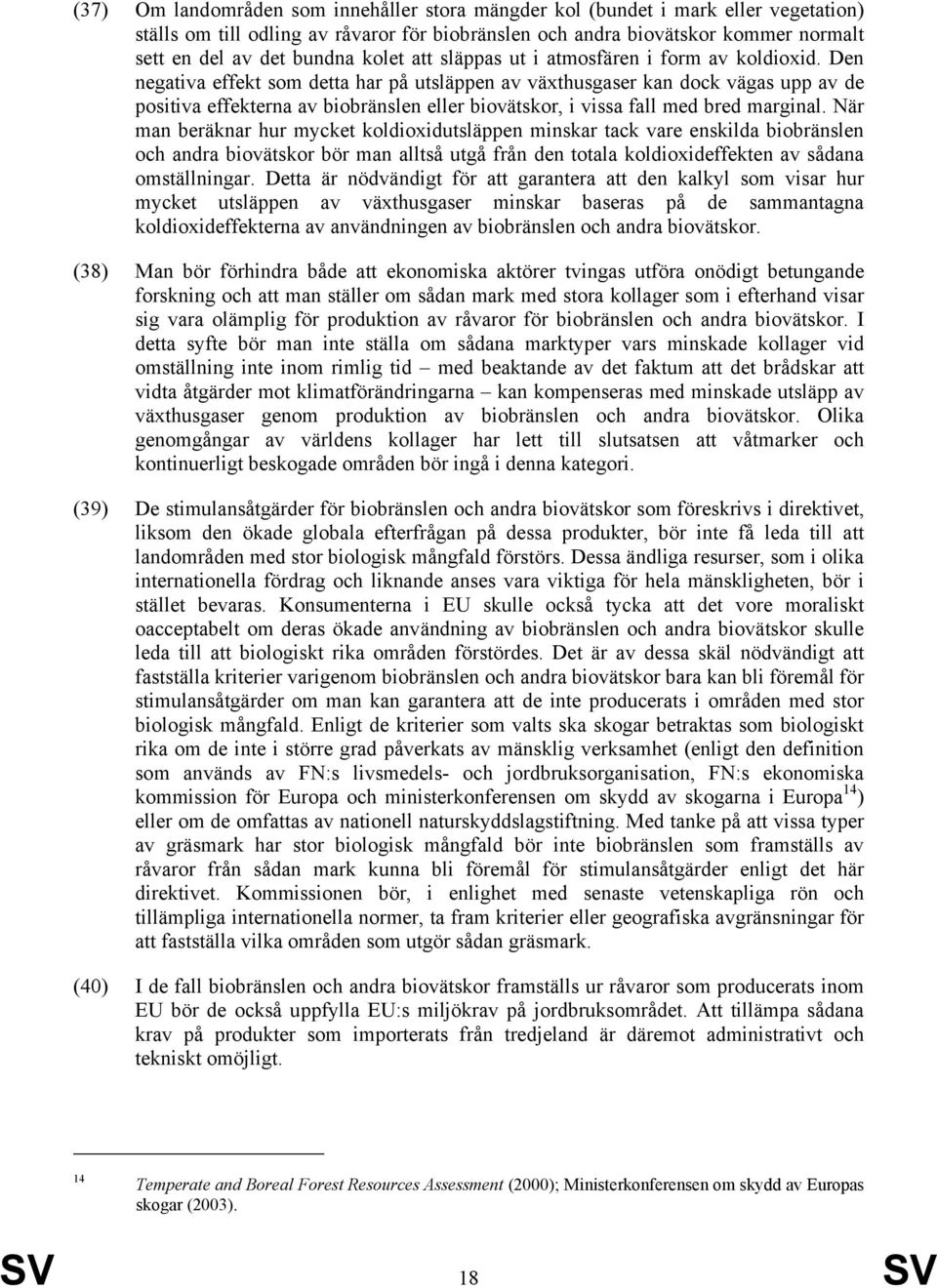 Den negativa effekt som detta har på utsläppen av växthusgaser kan dock vägas upp av de positiva effekterna av biobränslen eller biovätskor, i vissa fall med bred marginal.