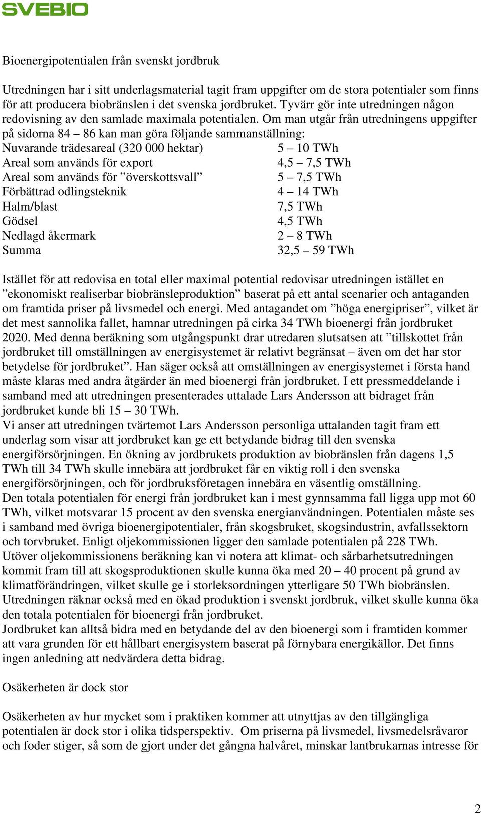 Om man utgår från utredningens uppgifter på sidorna 84 86 kan man göra följande sammanställning: Nuvarande trädesareal (320 000 hektar) 5 10 TWh Areal som används för export 4,5 7,5 TWh Areal som