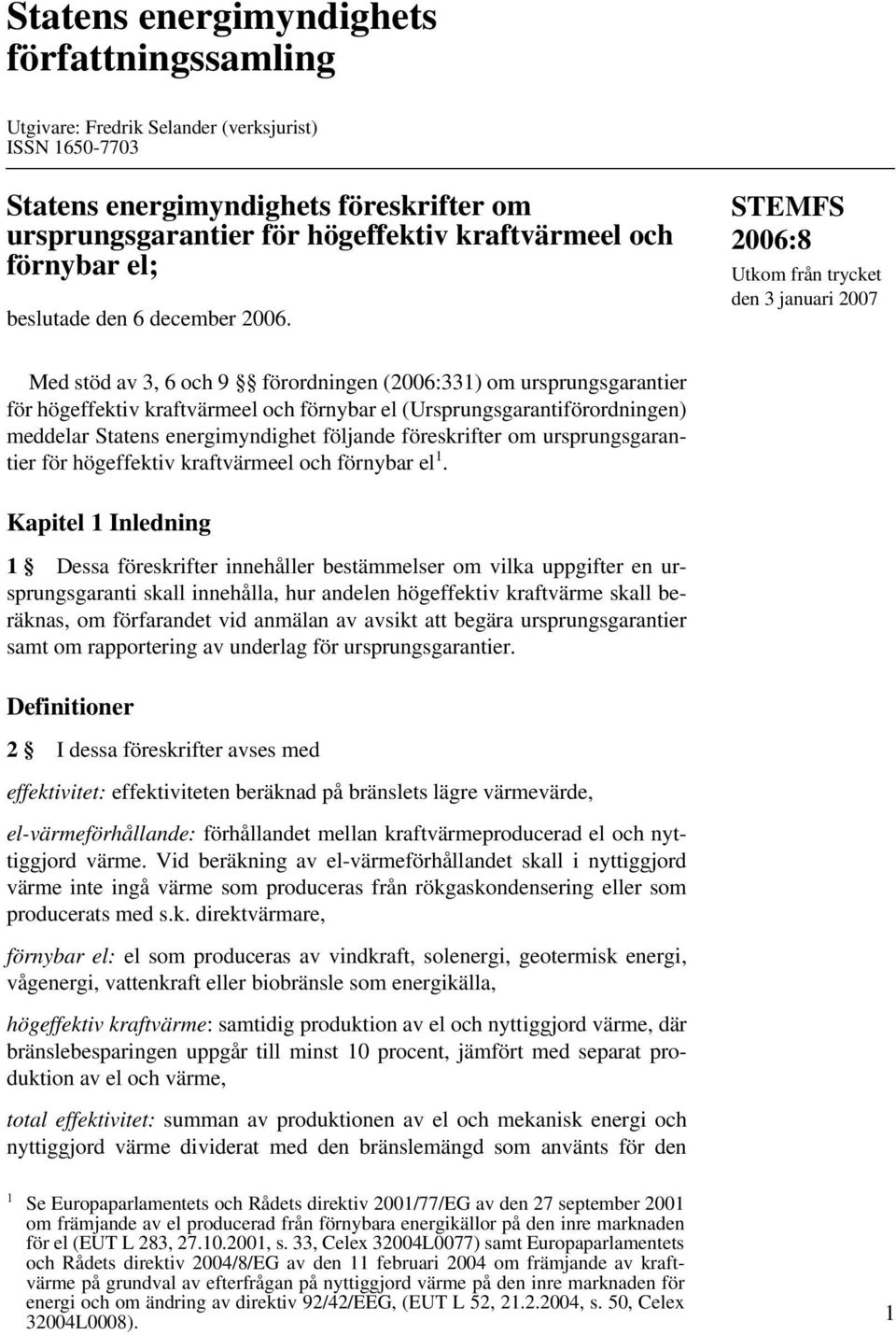 STEMFS Utkom från trycket den 3 januari 2007 Med stöd av 3, 6 och 9 förordningen (2006:331) om ursprungsgarantier för högeffektiv kraftvärmeel och förnybar el (Ursprungsgarantiförordningen) meddelar