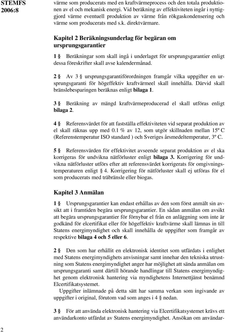 Kapitel 2 Beräkningsunderlag för begäran om ursprungsgarantier 1 Beräkningar som skall ingå i underlaget för ursprungsgarantier enligt dessa föreskrifter skall avse kalendermånad.