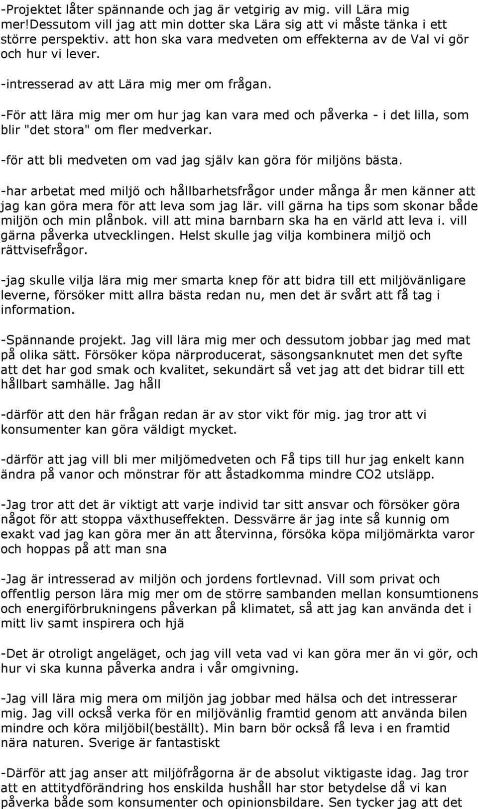 -För att lära mig mer om hur jag kan vara med och påverka - i det lilla, som blir "det stora" om fler medverkar. -för att bli medveten om vad jag själv kan göra för miljöns bästa.