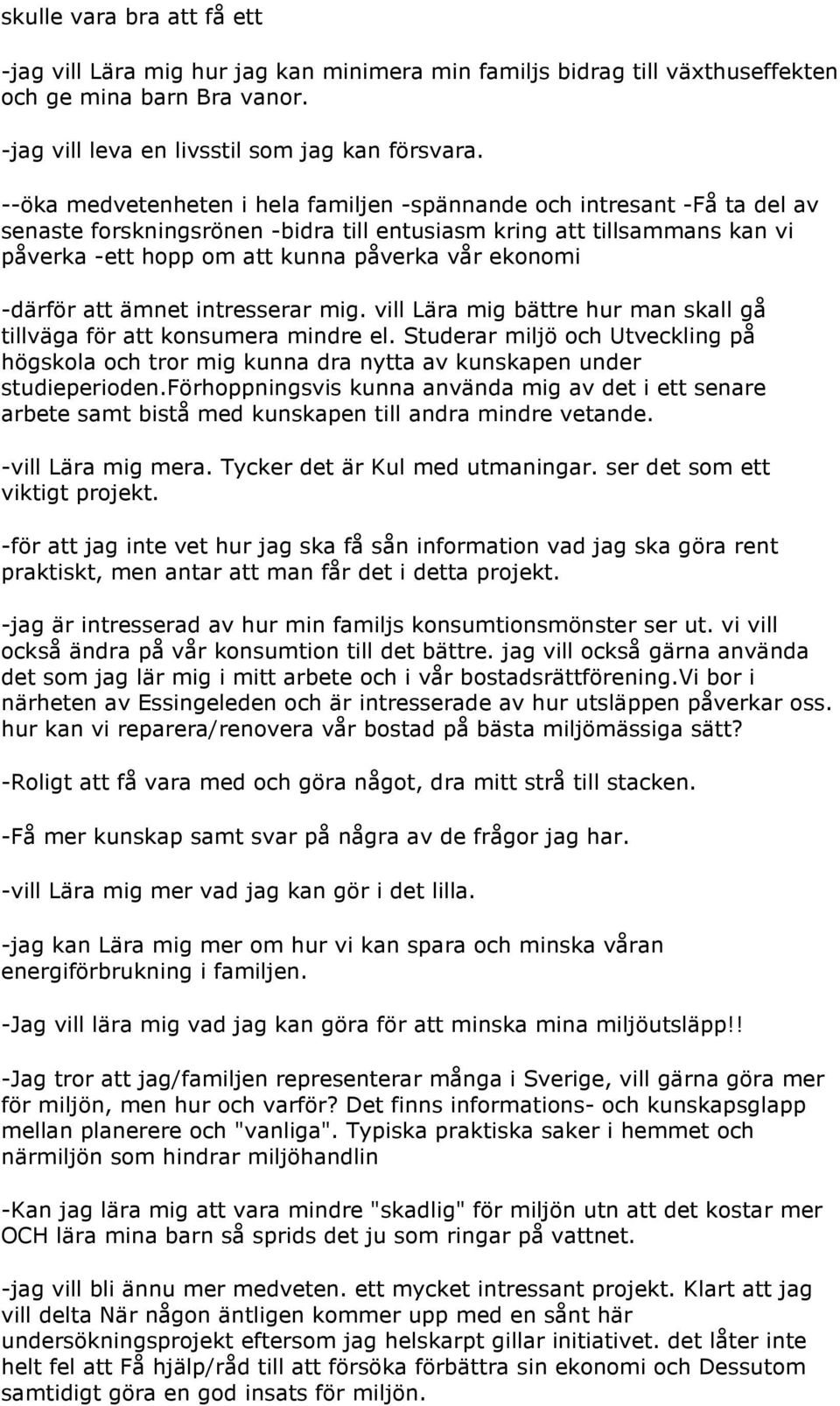 ekonomi -därför att ämnet intresserar mig. vill Lära mig bättre hur man skall gå tillväga för att konsumera mindre el.