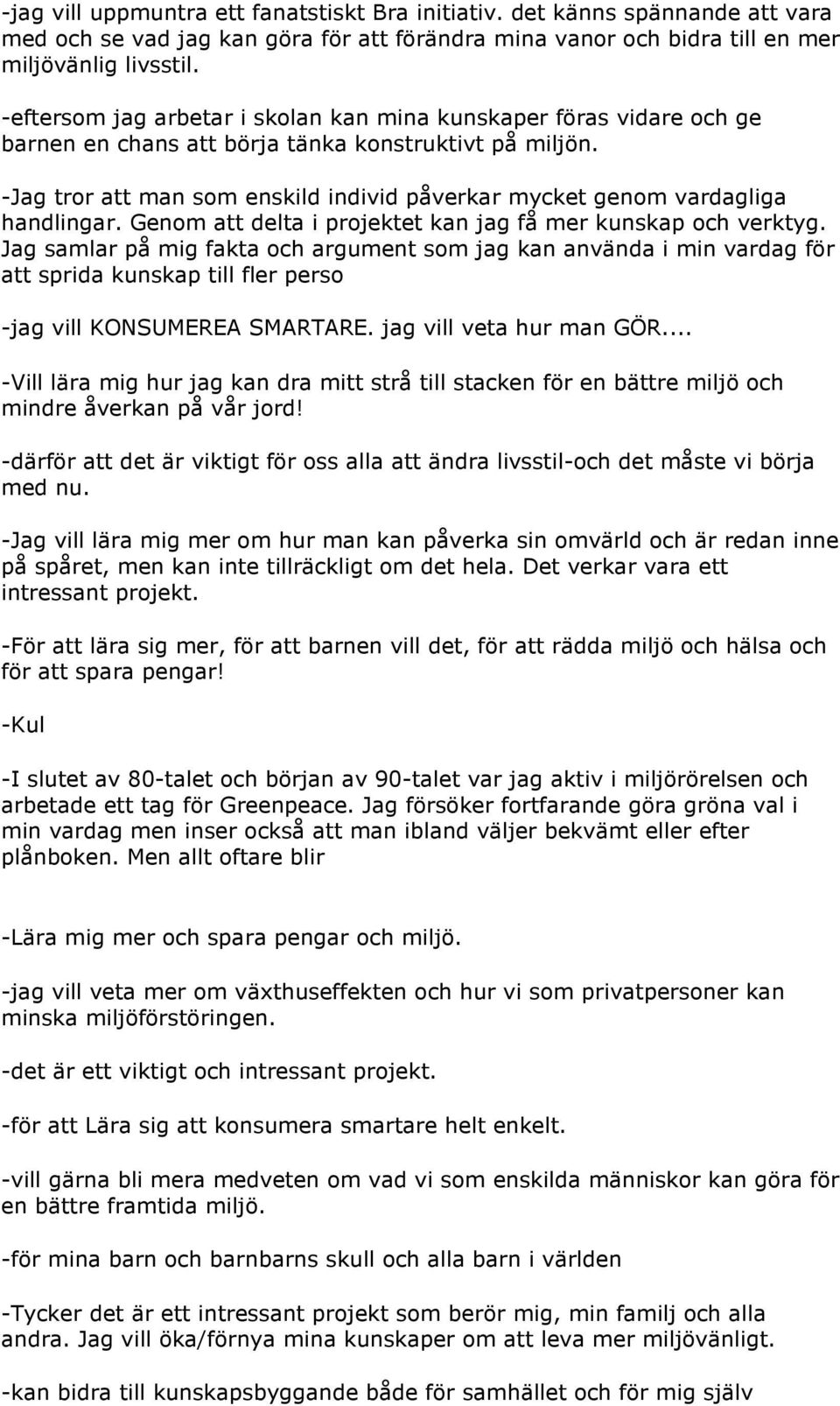 -Jag tror att man som enskild individ påverkar mycket genom vardagliga handlingar. Genom att delta i projektet kan jag få mer kunskap och verktyg.