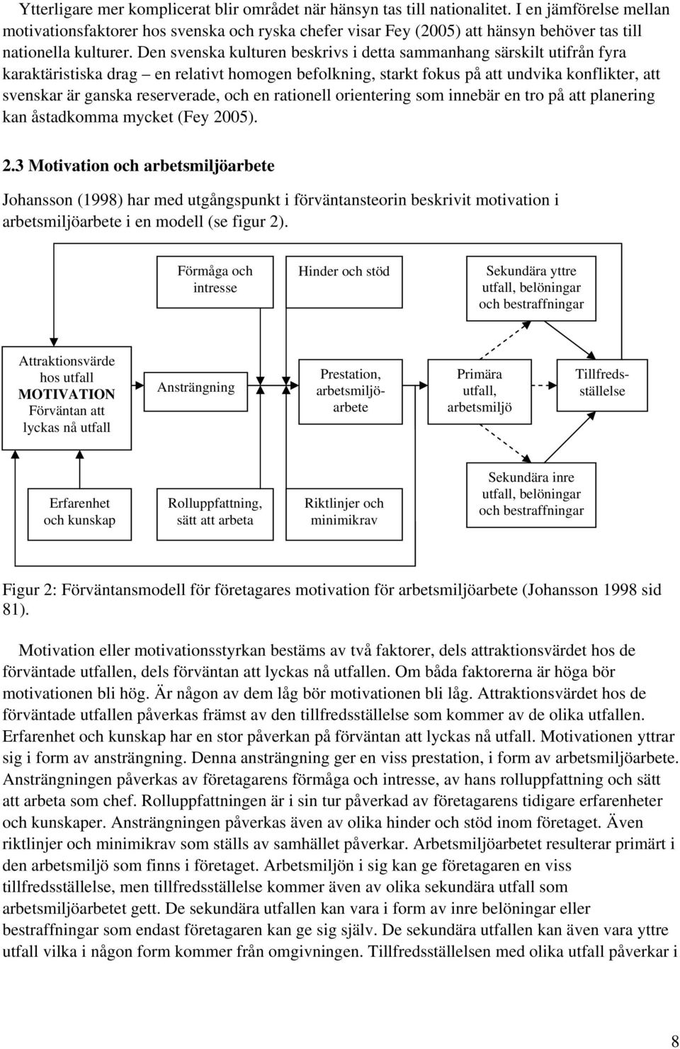 Den svenska kulturen beskrivs i detta sammanhang särskilt utifrån fyra karaktäristiska drag en relativt homogen befolkning, starkt fokus på att undvika konflikter, att svenskar är ganska reserverade,