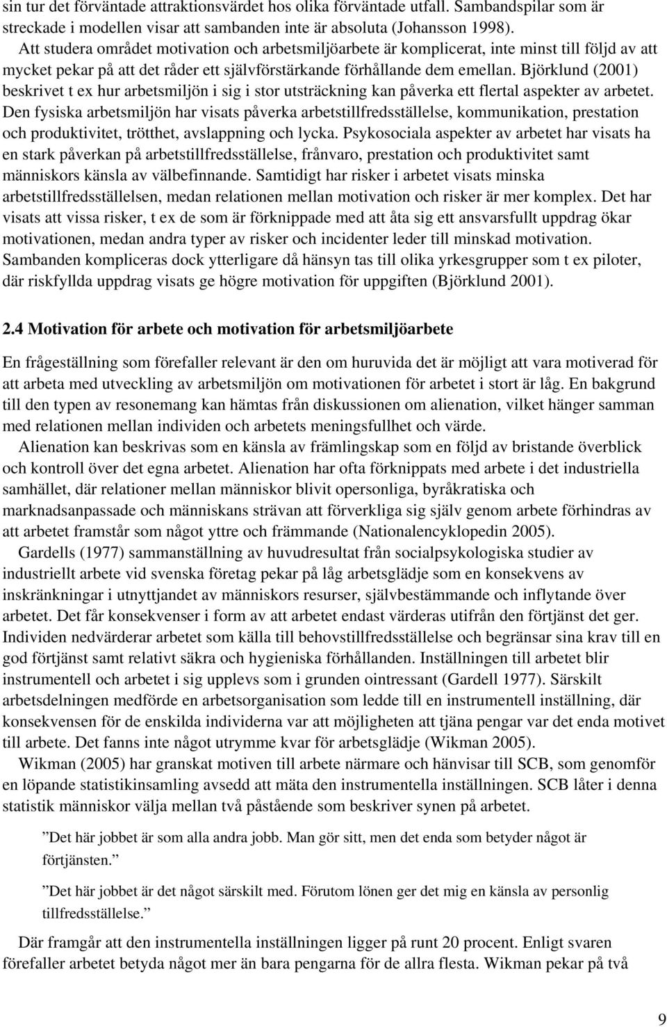 Björklund (2001) beskrivet t ex hur arbetsmiljön i sig i stor utsträckning kan påverka ett flertal aspekter av arbetet.