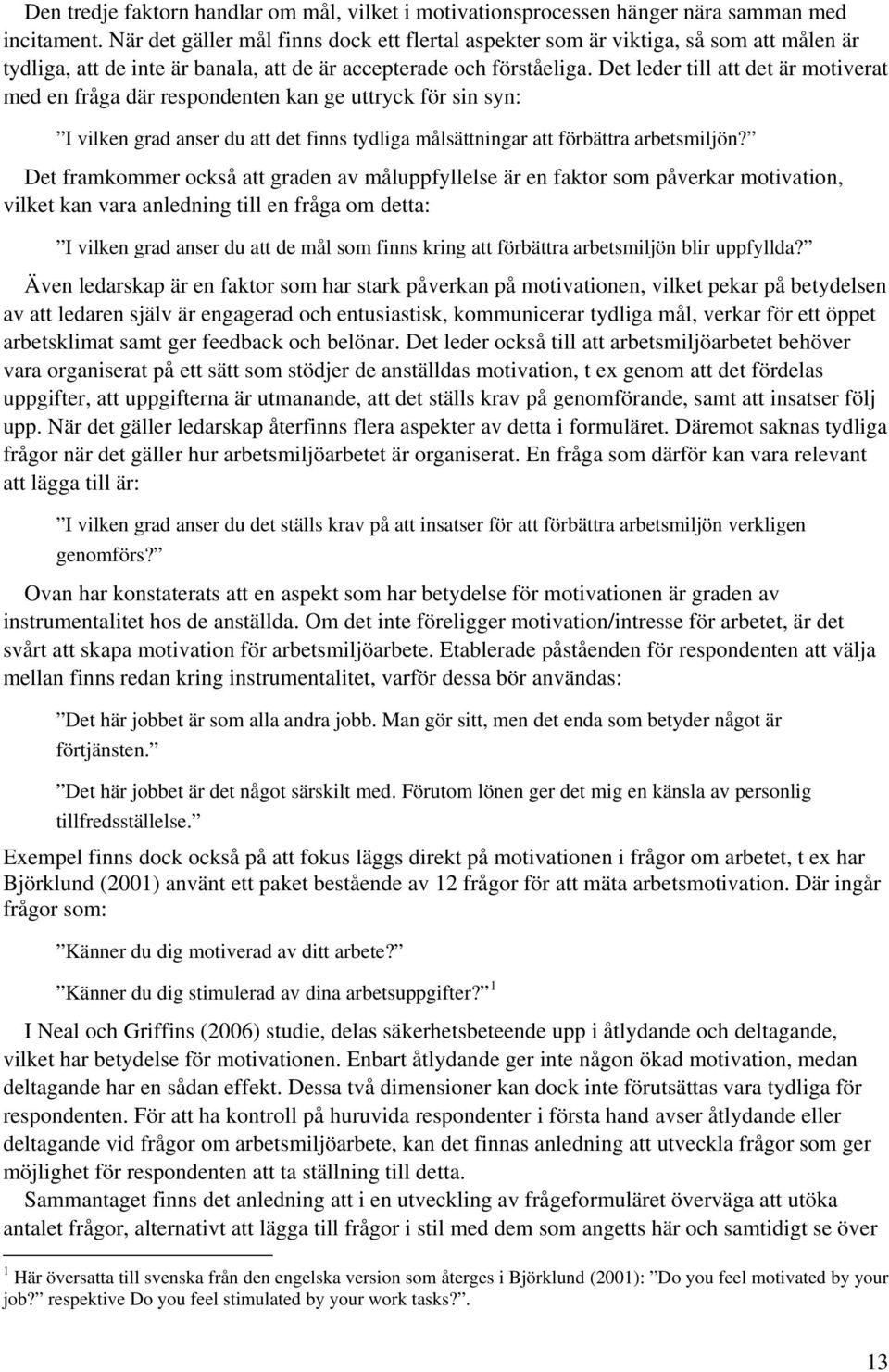 Det leder till att det är motiverat med en fråga där respondenten kan ge uttryck för sin syn: I vilken grad anser du att det finns tydliga målsättningar att förbättra arbetsmiljön?