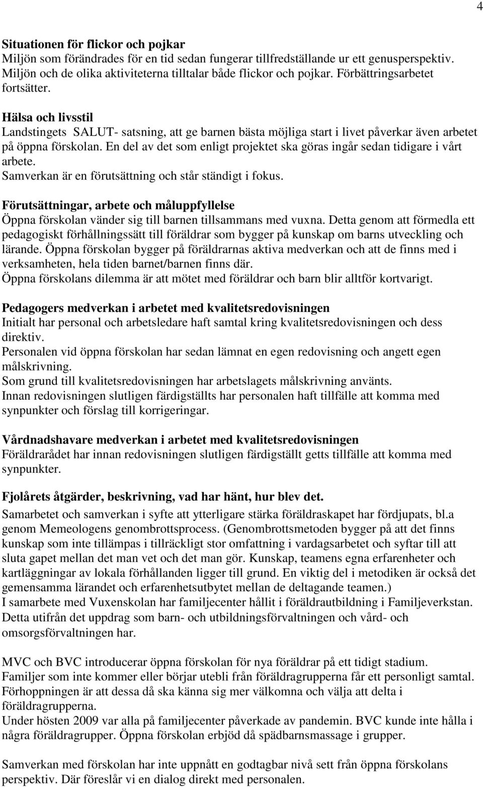 En del av det som enligt projektet ska göras ingår sedan tidigare i vårt arbete. Samverkan är en förutsättning och står ständigt i fokus.