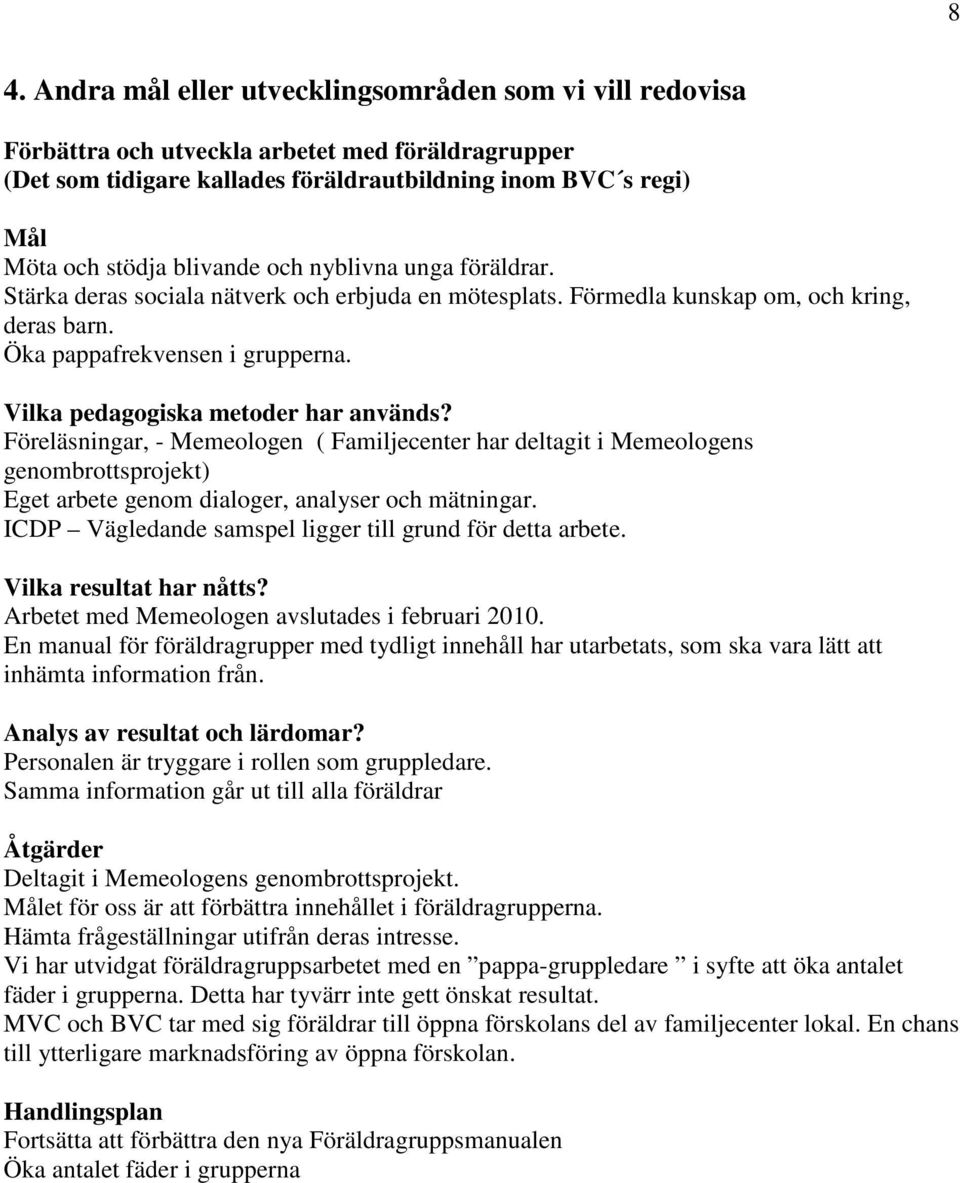 Vilka pedagogiska metoder har används? Föreläsningar, - Memeologen ( Familjecenter har deltagit i Memeologens genombrottsprojekt) Eget arbete genom dialoger, analyser och mätningar.