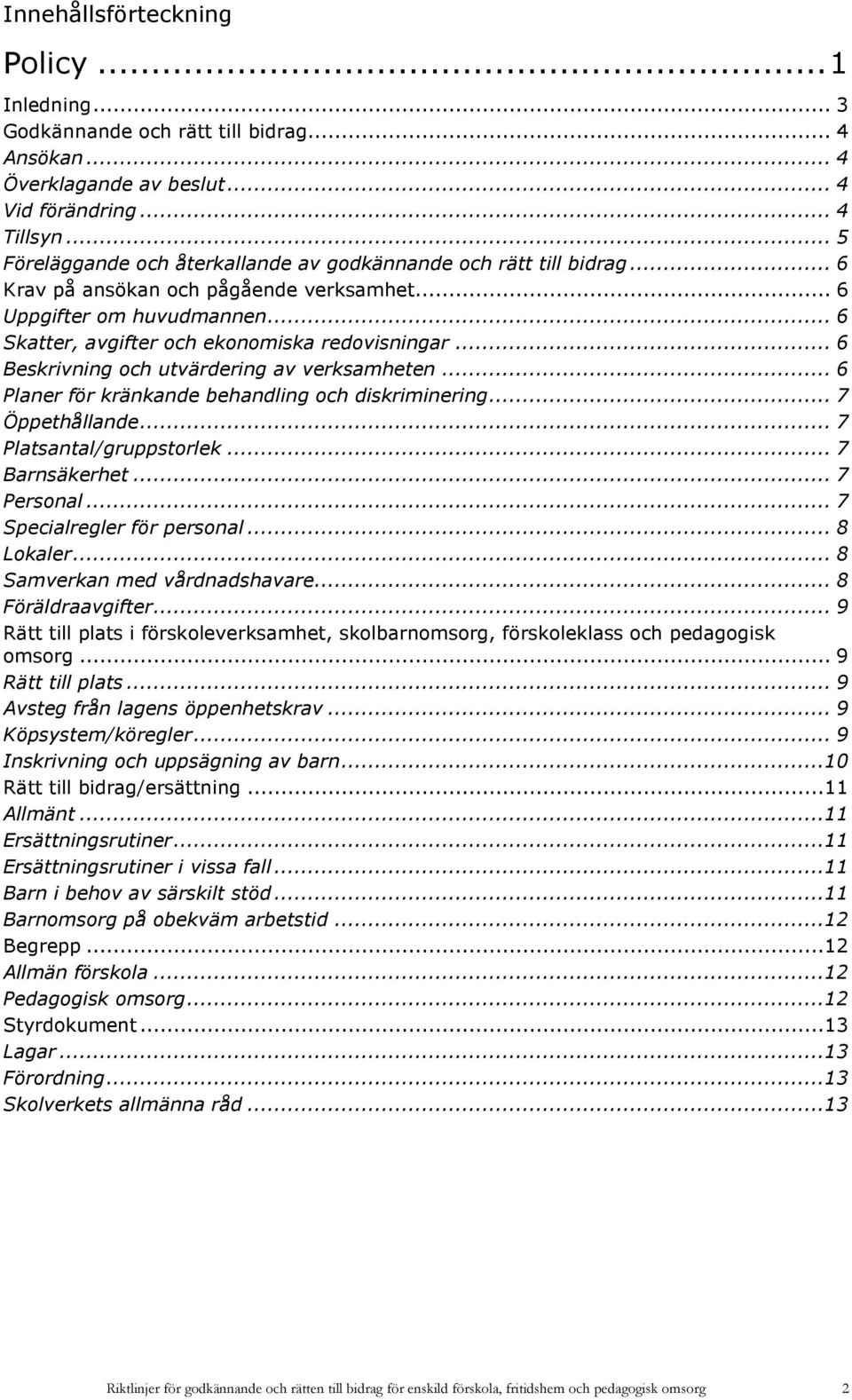 .. 6 Beskrivning och utvärdering av verksamheten... 6 Planer för kränkande behandling och diskriminering... 7 Öppethållande... 7 Platsantal/gruppstorlek... 7 Barnsäkerhet... 7 Personal.
