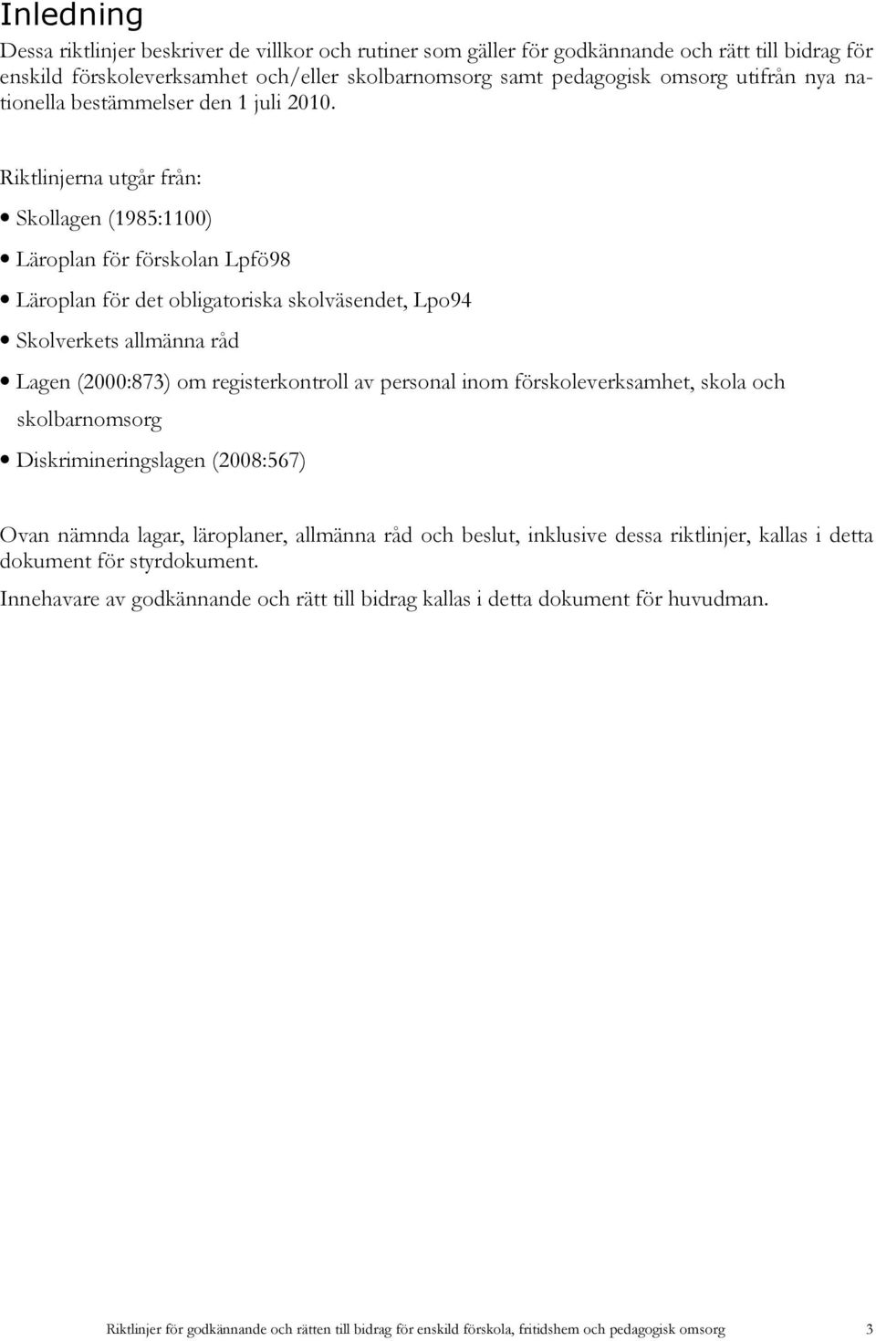 Riktlinjerna utgår från: Skollagen (1985:1100) Läroplan för förskolan Lpfö98 Läroplan för det obligatoriska skolväsendet, Lpo94 Skolverkets allmänna råd Lagen (2000:873) om registerkontroll av