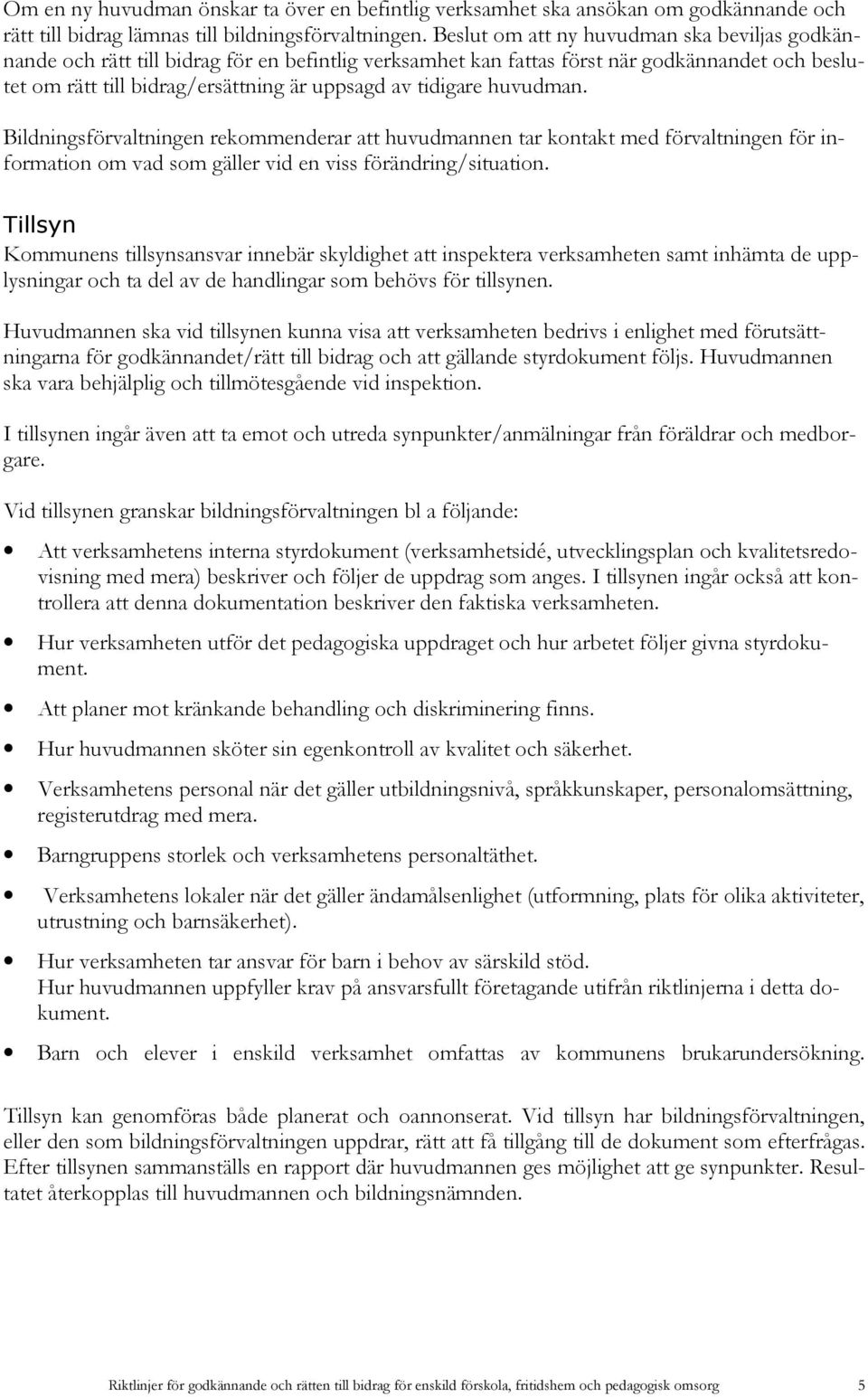 tidigare huvudman. Bildningsförvaltningen rekommenderar att huvudmannen tar kontakt med förvaltningen för information om vad som gäller vid en viss förändring/situation.
