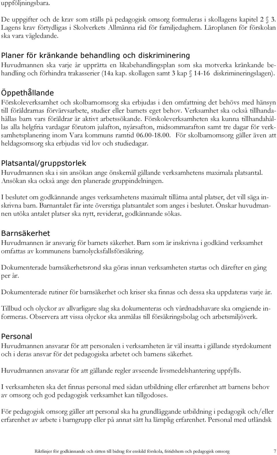 Planer för kränkande behandling och diskriminering Huvudmannen ska varje år upprätta en likabehandlingsplan som ska motverka kränkande behandling och förhindra trakasserier (14a kap.