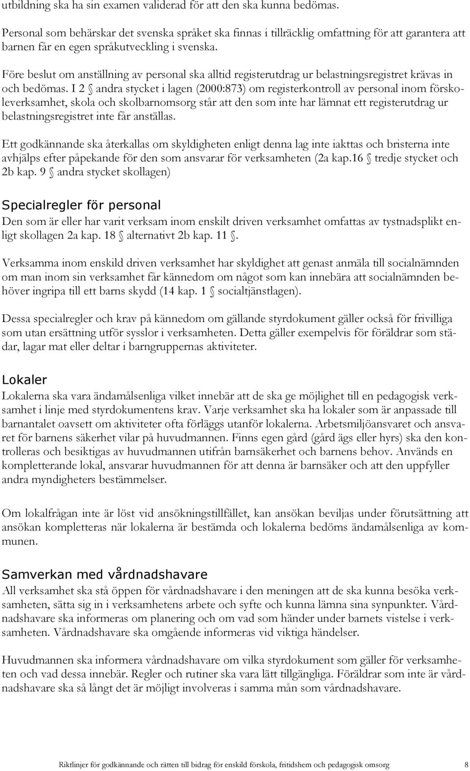 Före beslut om anställning av personal ska alltid registerutdrag ur belastningsregistret krävas in och bedömas.