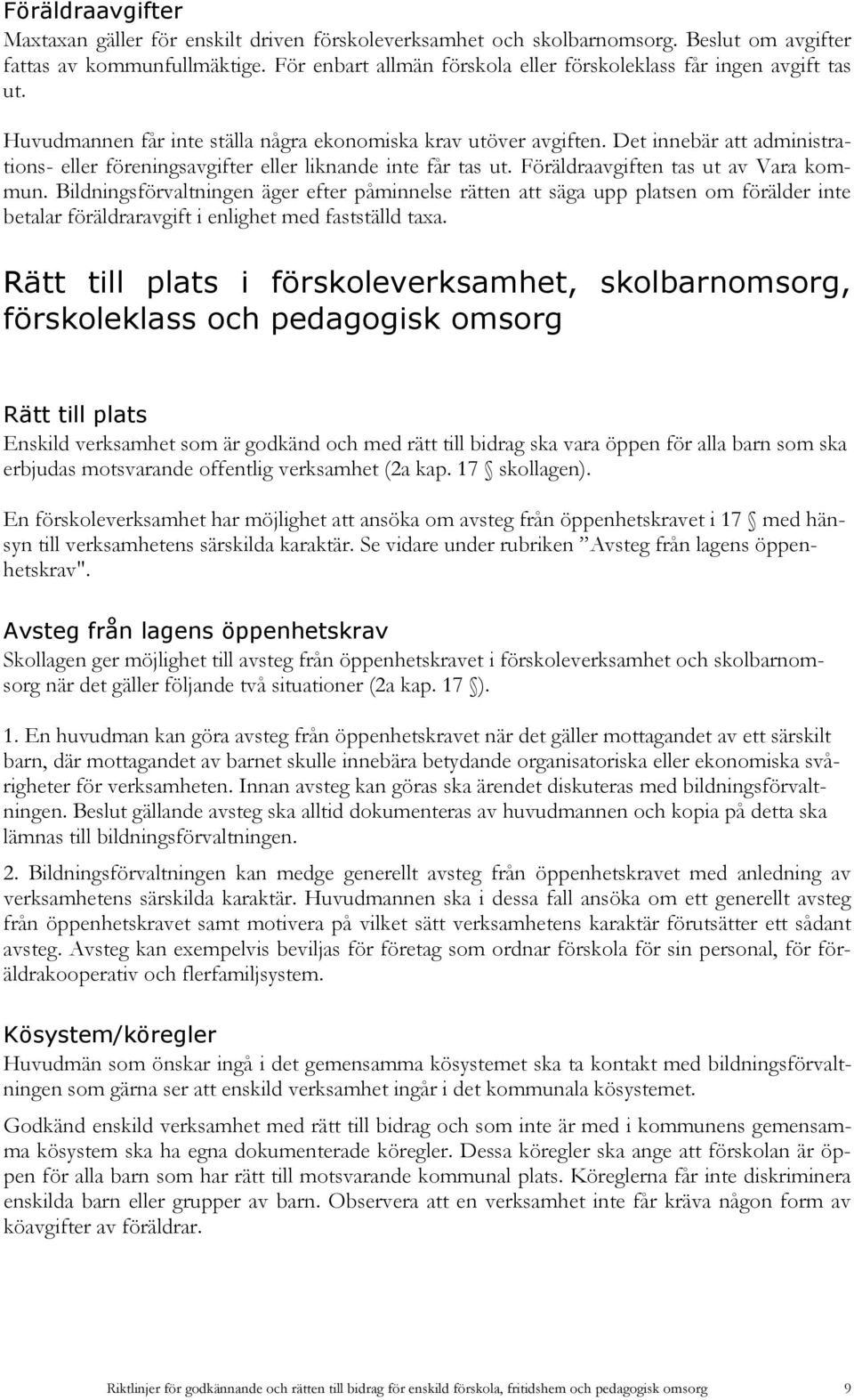 Det innebär att administrations- eller föreningsavgifter eller liknande inte får tas ut. Föräldraavgiften tas ut av Vara kommun.