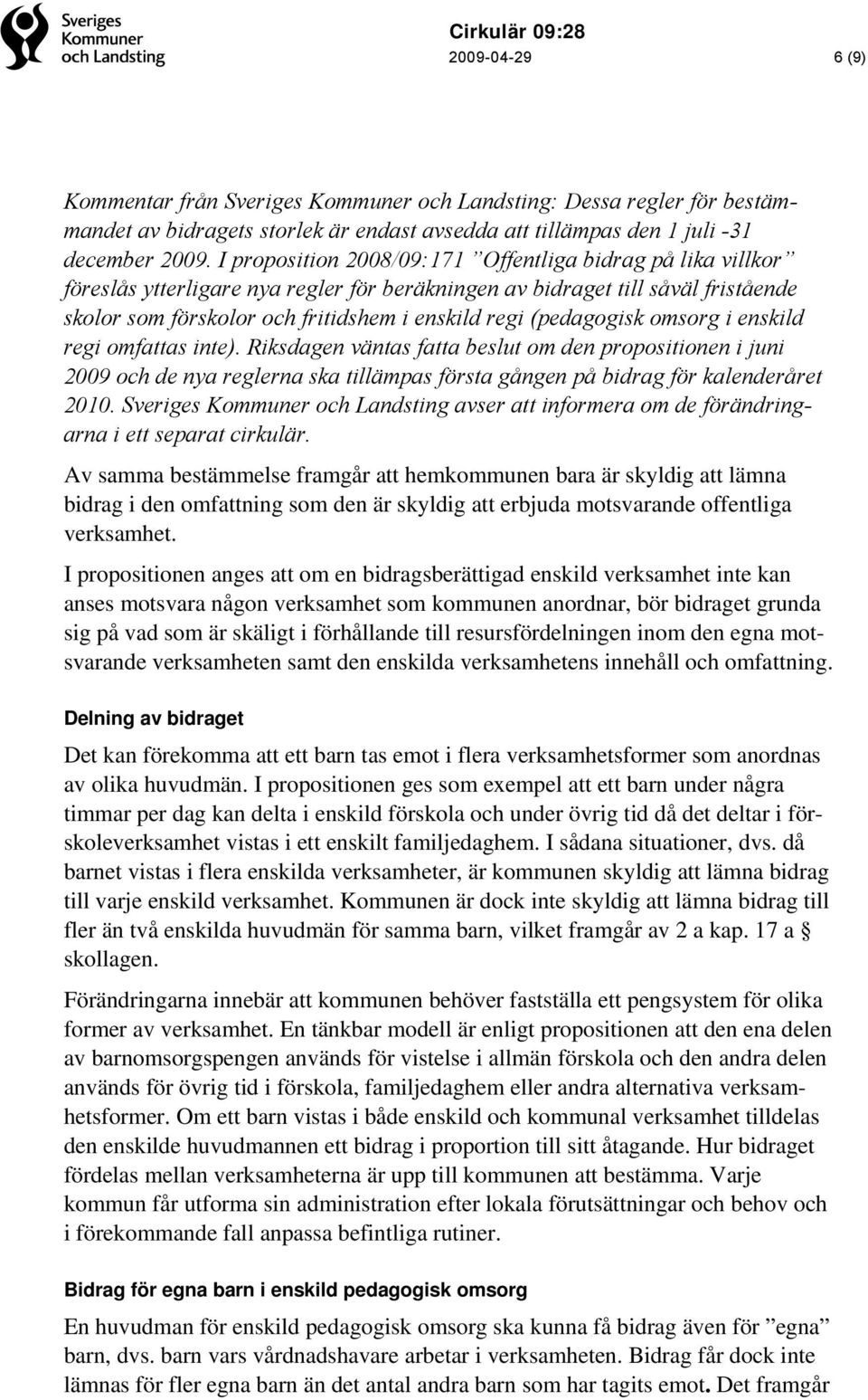 (pedagogisk omsorg i enskild regi omfattas inte). Riksdagen väntas fatta beslut om den propositionen i juni 2009 och de nya reglerna ska tillämpas första gången på bidrag för kalenderåret 2010.