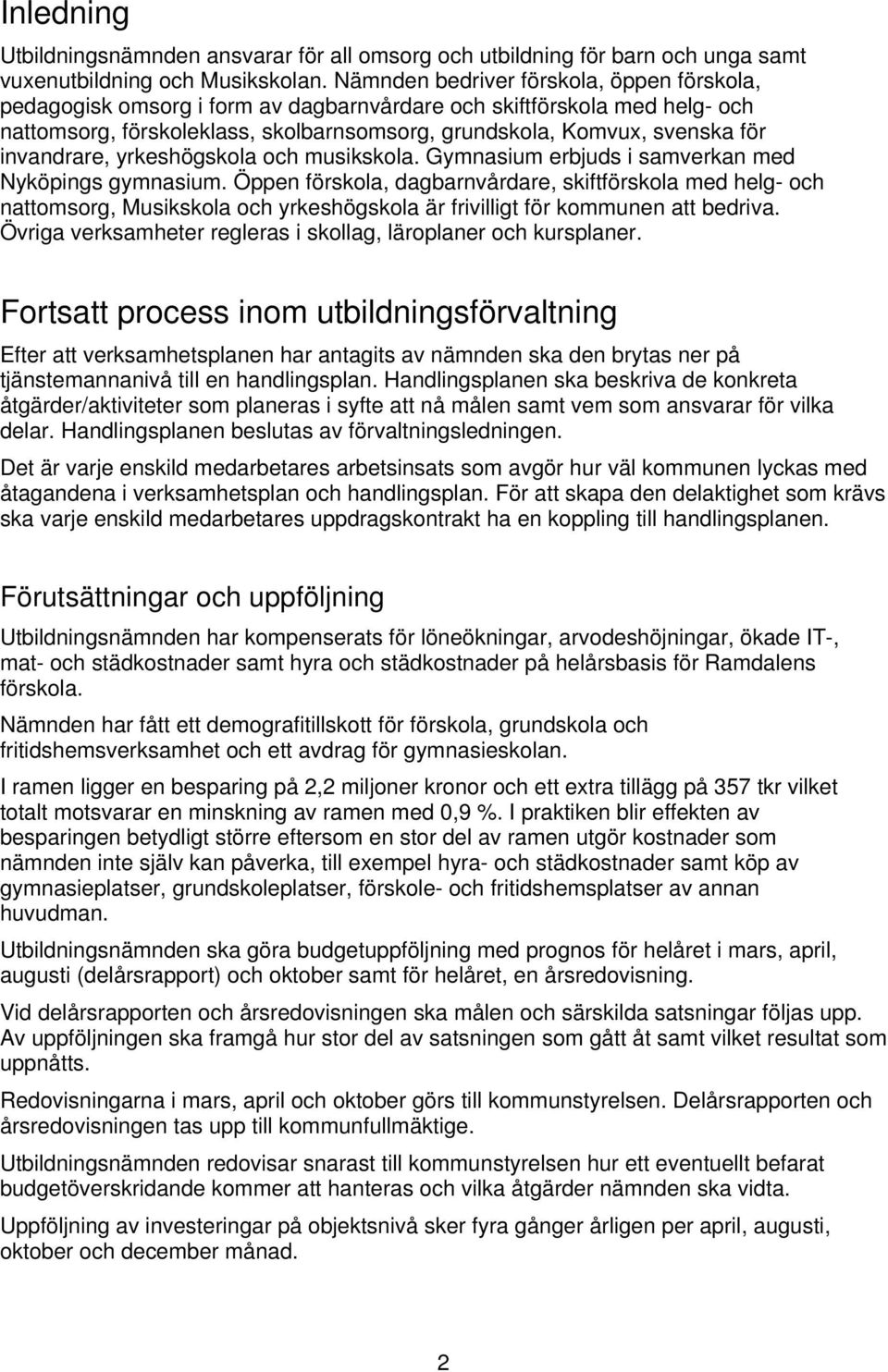 invandrare, yrkeshögskola och musikskola. Gymnasium erbjuds i samverkan med Nyköpings gymnasium.