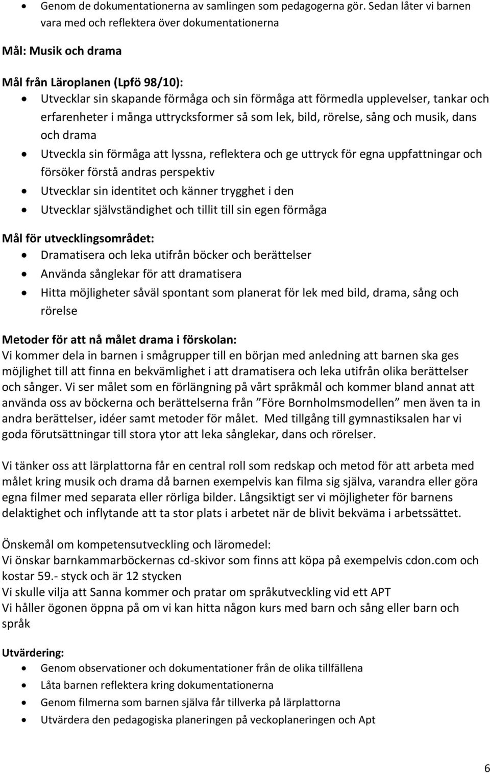 tankar och erfarenheter i många uttrycksformer så som lek, bild, rörelse, sång och musik, dans och drama Utveckla sin förmåga att lyssna, reflektera och ge uttryck för egna uppfattningar och försöker