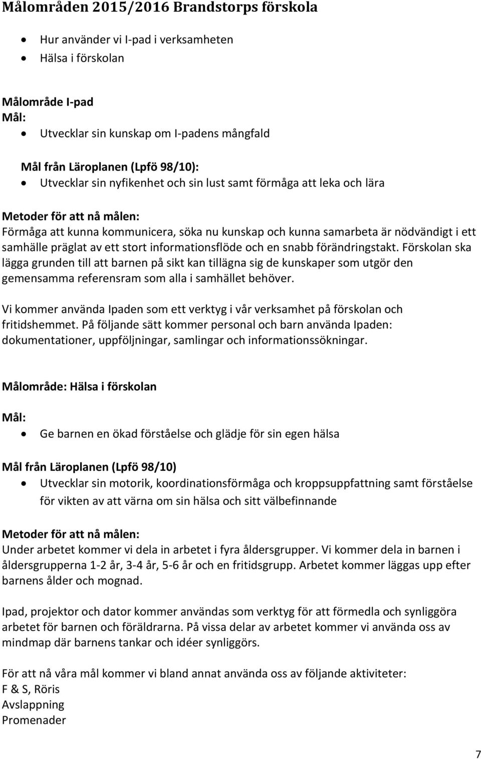 av ett stort informationsflöde och en snabb förändringstakt.