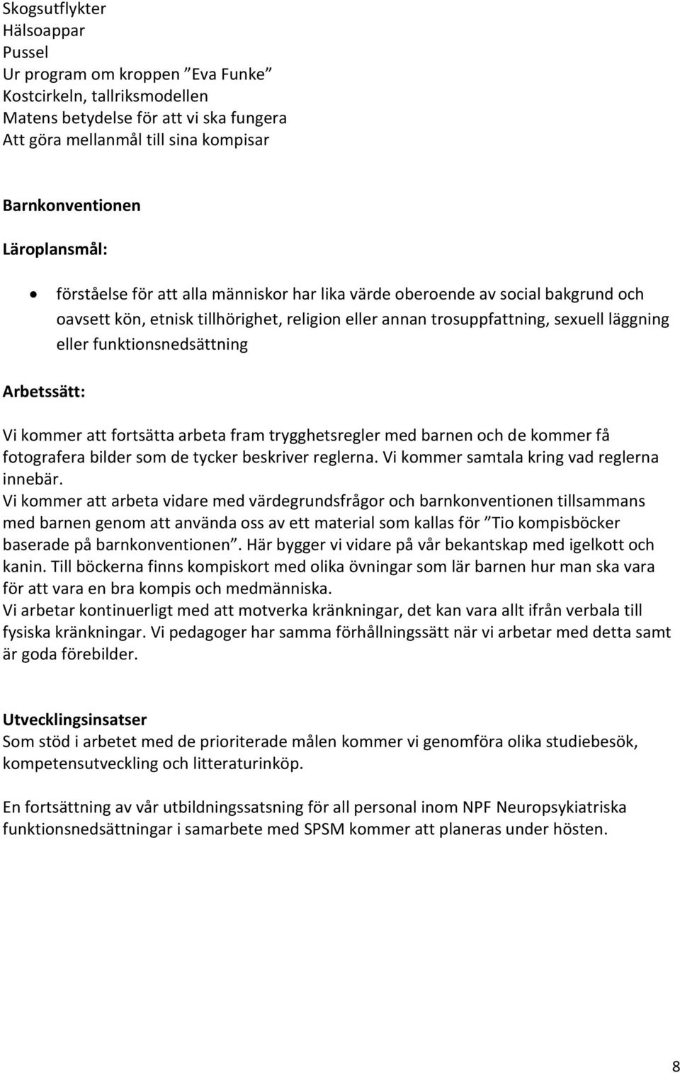 funktionsnedsättning Arbetssätt: Vi kommer att fortsätta arbeta fram trygghetsregler med barnen och de kommer få fotografera bilder som de tycker beskriver reglerna.