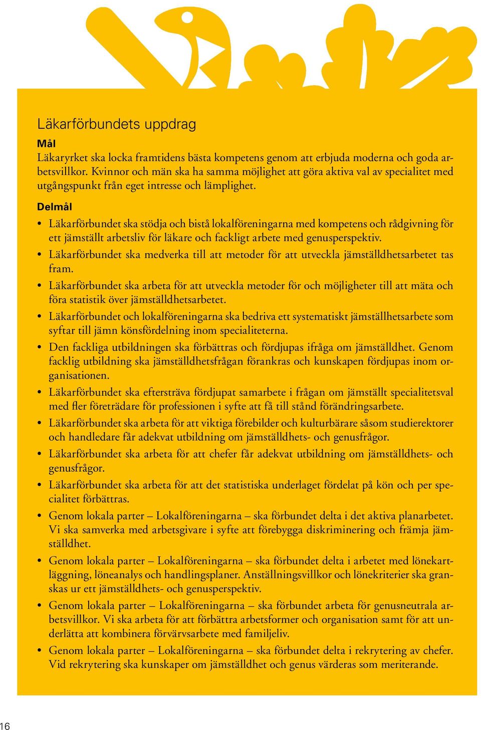 Delmål Läkarförbundet ska stödja och bistå lokalföreningarna med kompetens och rådgivning för ett jämställt arbetsliv för läkare och fackligt arbete med genusperspektiv.