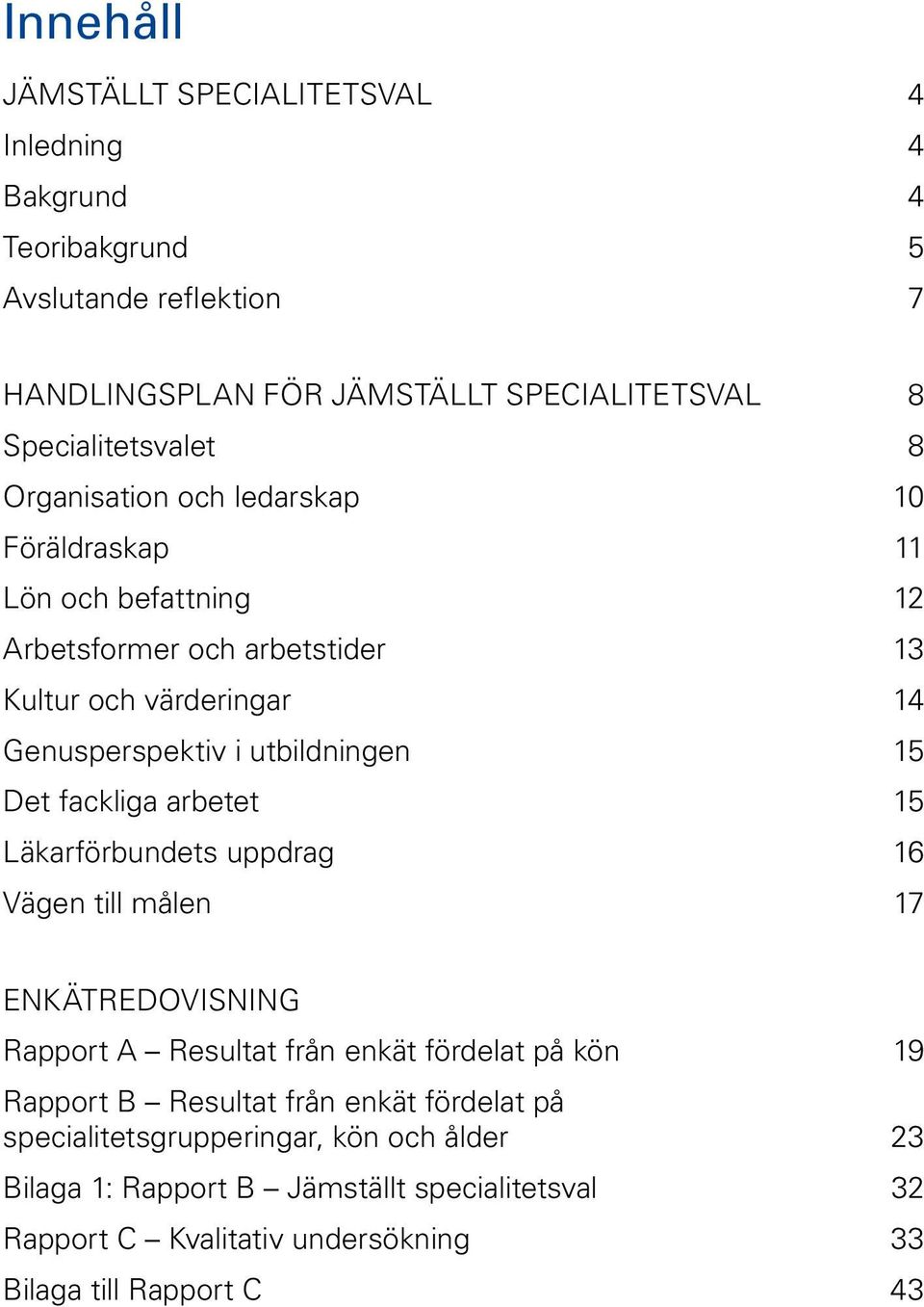 Det fackliga arbetet 15 Läkarförbundets uppdrag 16 Vägen till målen 17 Enkätredovisning Rapport A Resultat från enkät fördelat på kön 19 Rapport B Resultat från