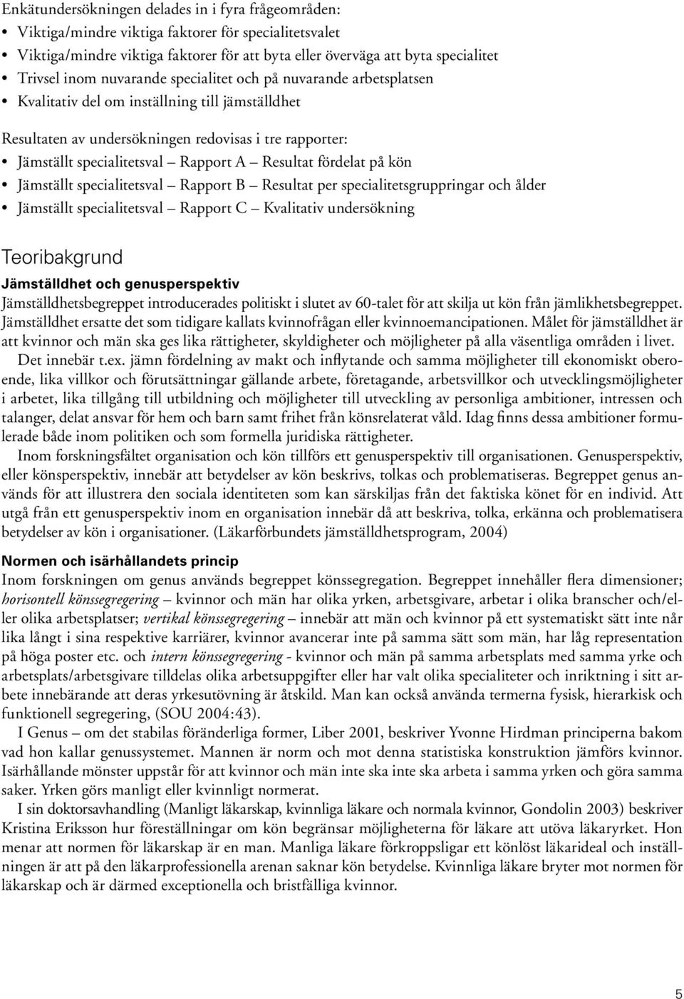 Resultat fördelat på kön Jämställt specialitetsval Rapport B Resultat per specialitetsgruppringar och ålder Jämställt specialitetsval Rapport C Kvalitativ undersökning Teoribakgrund Jämställdhet och