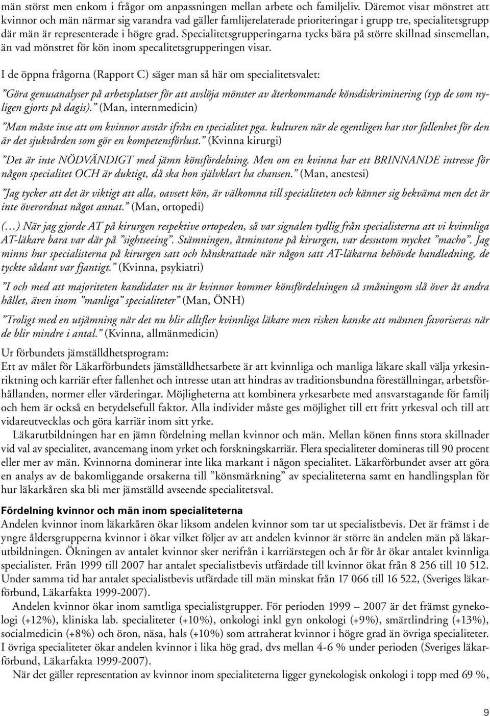 Specialitetsgrupperingarna tycks bära på större skillnad sinsemellan, än vad mönstret för kön inom specalitetsgrupperingen visar.