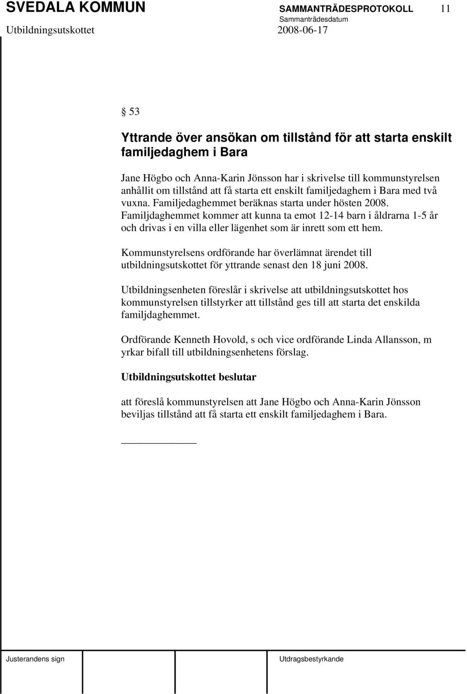 Familjdaghemmet kommer att kunna ta emot 12-14 barn i åldrarna 1-5 år och drivas i en villa eller lägenhet som är inrett som ett hem.