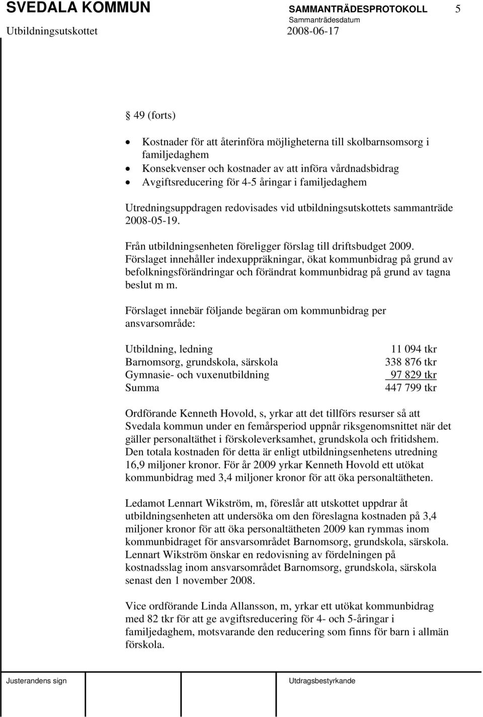 Förslaget innehåller indexuppräkningar, ökat kommunbidrag på grund av befolkningsförändringar och förändrat kommunbidrag på grund av tagna beslut m m.