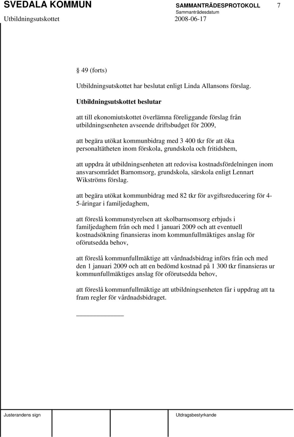 förskola, grundskola och fritidshem, att uppdra åt utbildningsenheten att redovisa kostnadsfördelningen inom ansvarsområdet Barnomsorg, grundskola, särskola enligt Lennart Wikströms förslag.