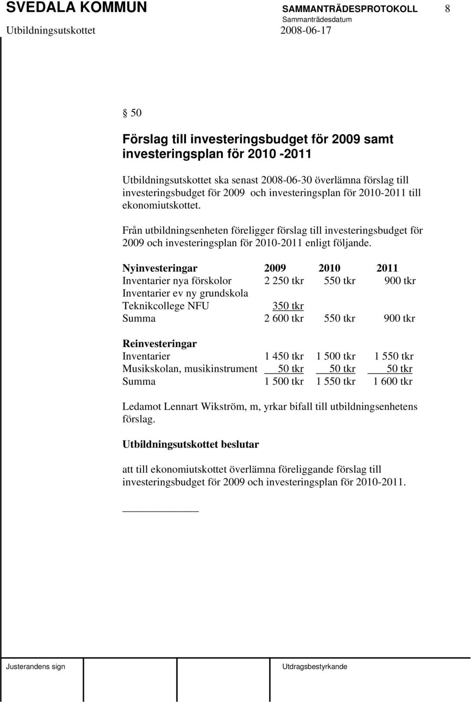 Från utbildningsenheten föreligger förslag till investeringsbudget för 2009 och investeringsplan för 2010-2011 enligt följande.