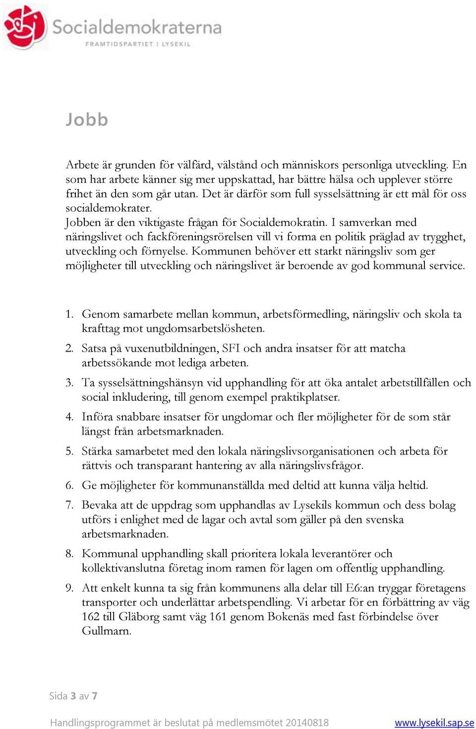 I samverkan med näringslivet och fackföreningsrörelsen vill vi forma en politik präglad av trygghet, utveckling och förnyelse.