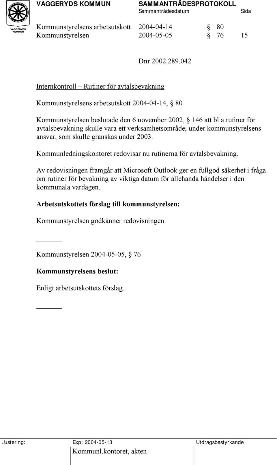 verksamhetsområde, under kommunstyrelsens ansvar, som skulle granskas under 2003. Kommunledningskontoret redovisar nu rutinerna för avtalsbevakning.