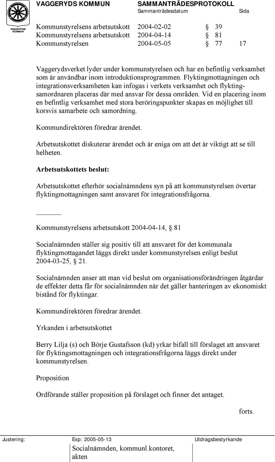 Vid en placering inom en befintlig verksamhet med stora beröringspunkter skapas en möjlighet till korsvis samarbete och samordning. Kommundirektören föredrar ärendet.