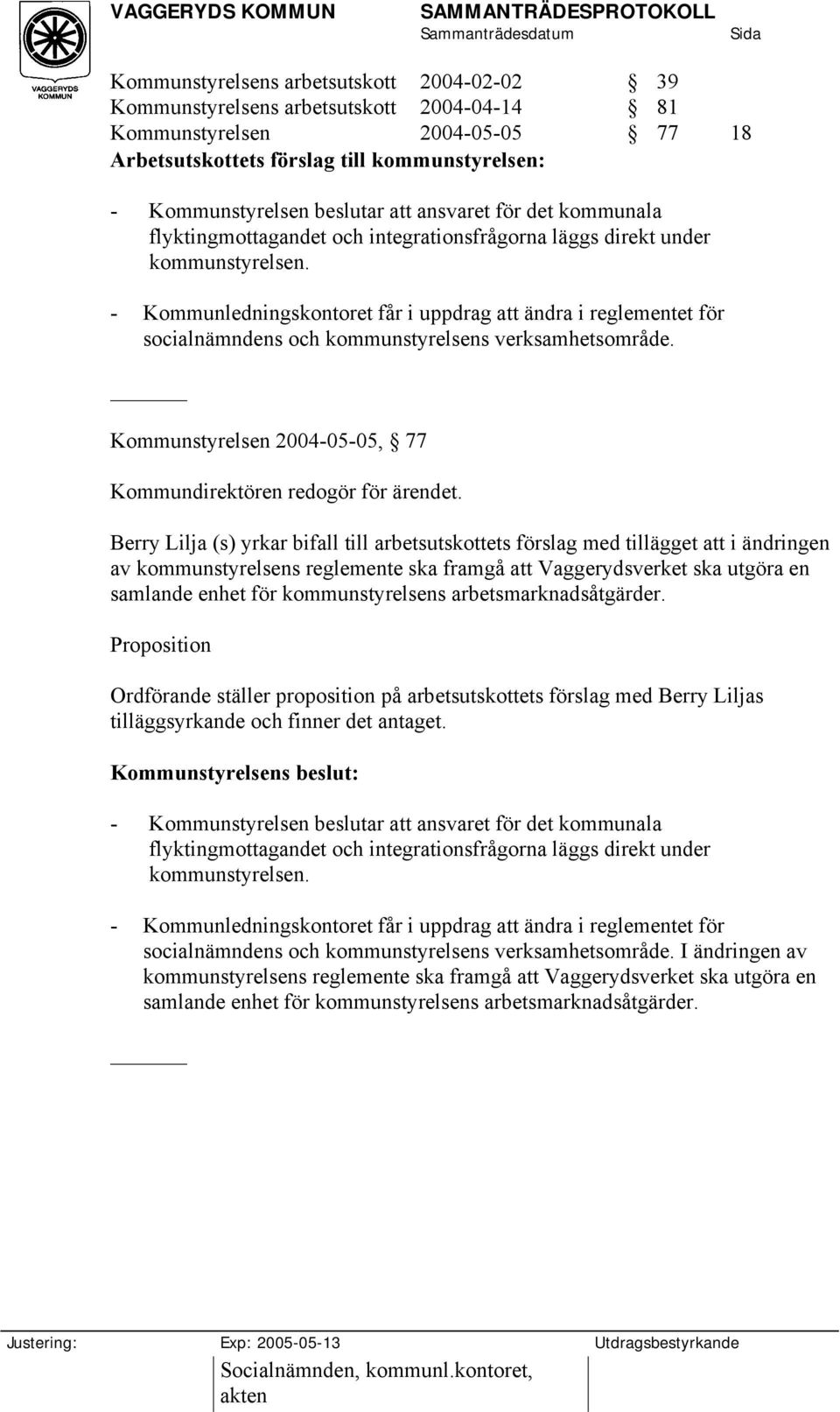 - Kommunledningskontoret får i uppdrag att ändra i reglementet för socialnämndens och kommunstyrelsens verksamhetsområde. Kommunstyrelsen 2004-05-05, 77 Kommundirektören redogör för ärendet.