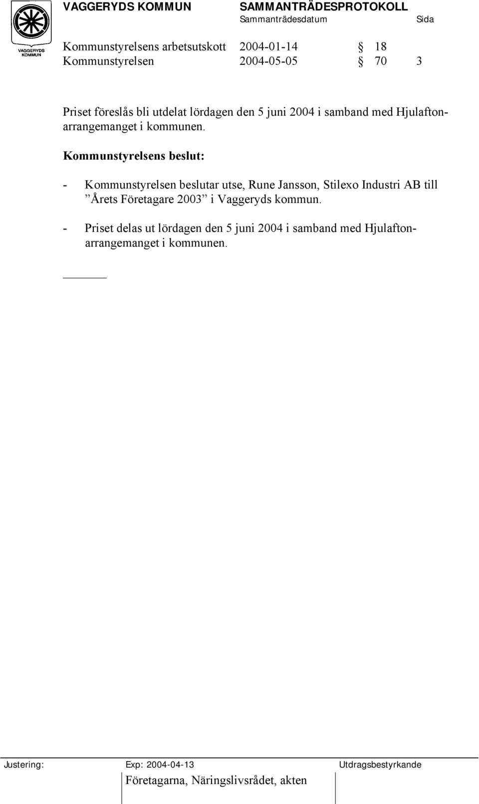 Kommunstyrelsens beslut: - Kommunstyrelsen beslutar utse, Rune Jansson, Stilexo Industri AB till Årets Företagare 2003 i