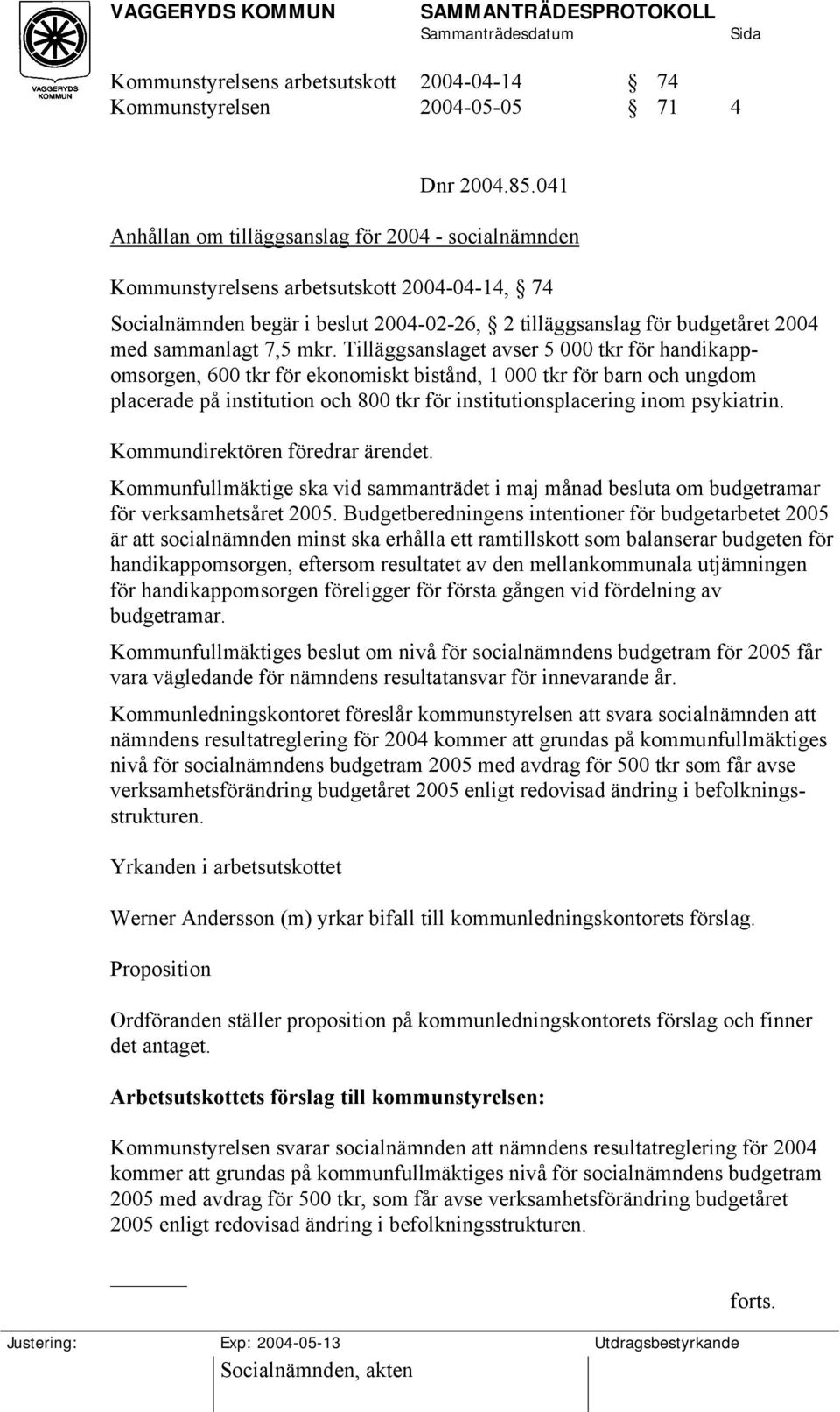 mkr. Tilläggsanslaget avser 5 000 tkr för handikappomsorgen, 600 tkr för ekonomiskt bistånd, 1 000 tkr för barn och ungdom placerade på institution och 800 tkr för institutionsplacering inom