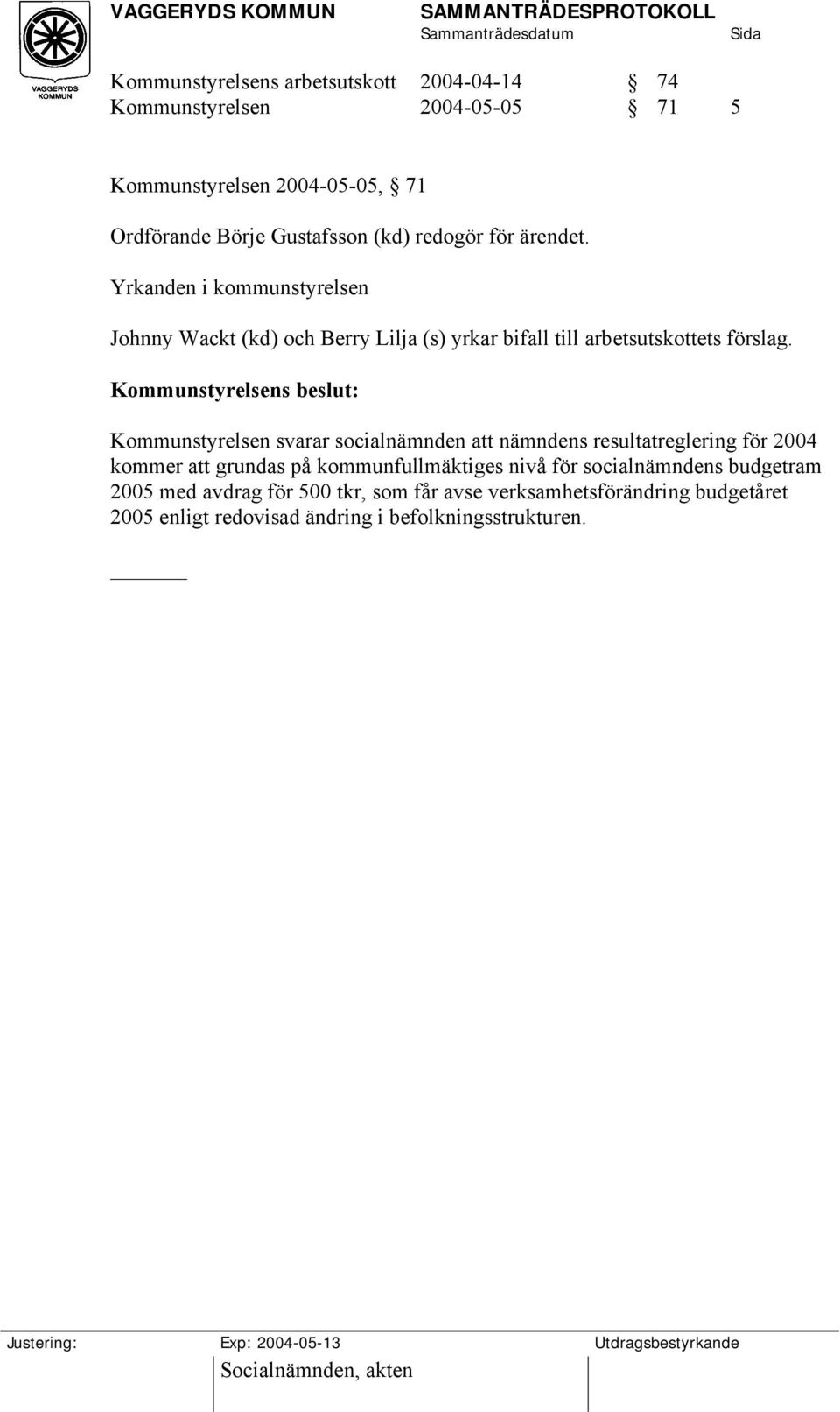 Kommunstyrelsens beslut: Kommunstyrelsen svarar socialnämnden att nämndens resultatreglering för 2004 kommer att grundas på kommunfullmäktiges nivå