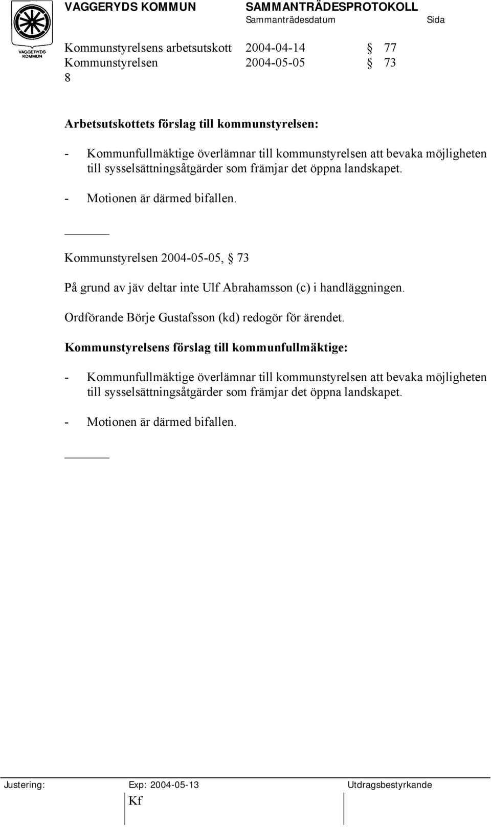 Kommunstyrelsen 2004-05-05, 73 På grund av jäv deltar inte Ulf Abrahamsson (c) i handläggningen. Ordförande Börje Gustafsson (kd) redogör för ärendet.