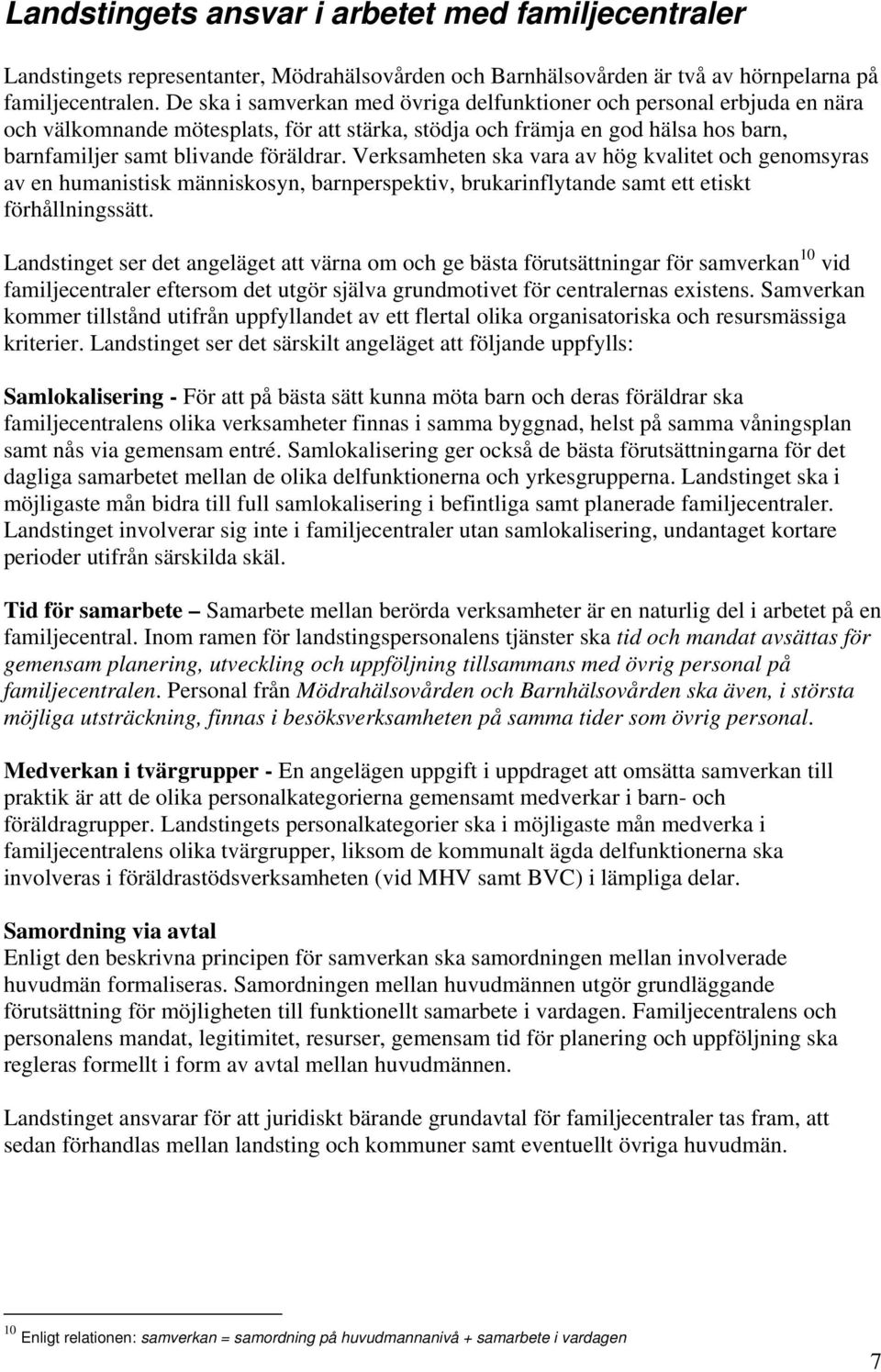 Verksamheten ska vara av hög kvalitet och genomsyras av en humanistisk människosyn, barnperspektiv, brukarinflytande samt ett etiskt förhållningssätt.