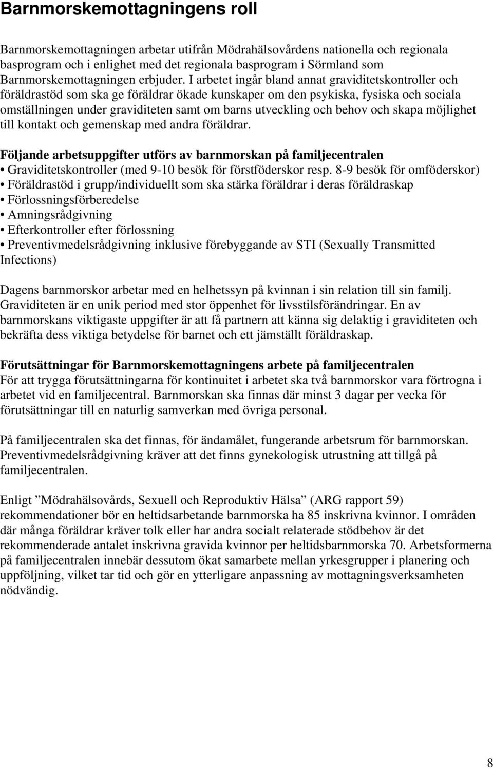 I arbetet ingår bland annat graviditetskontroller och föräldrastöd som ska ge föräldrar ökade kunskaper om den psykiska, fysiska och sociala omställningen under graviditeten samt om barns utveckling