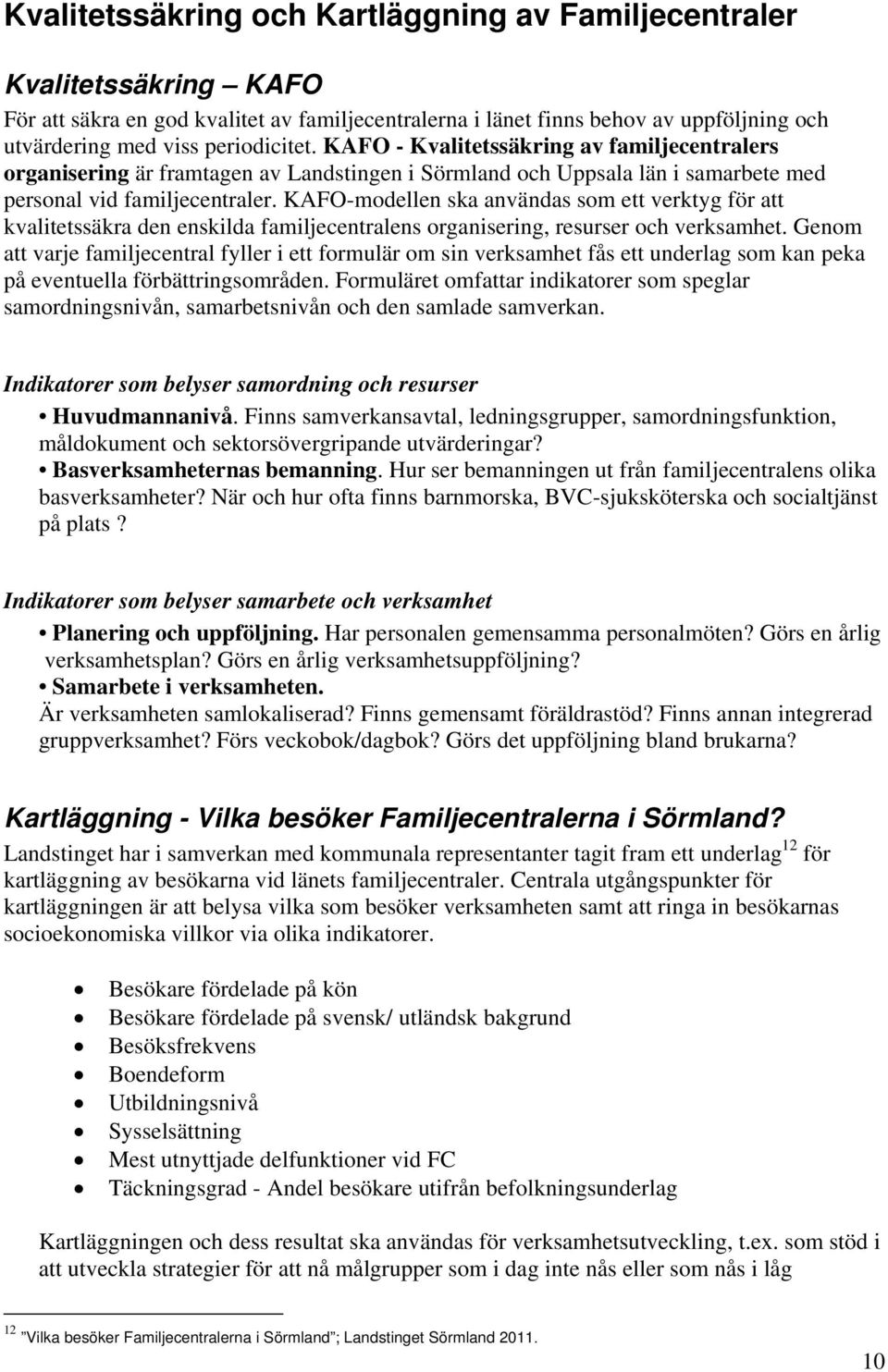 KAFO-modellen ska användas som ett verktyg för att kvalitetssäkra den enskilda familjecentralens organisering, resurser och verksamhet.