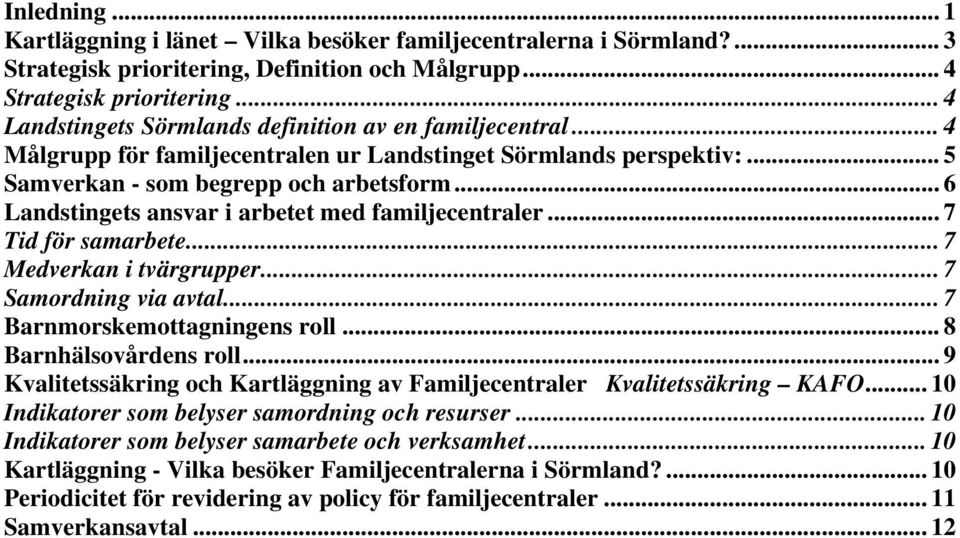 .. 6 Landstingets ansvar i arbetet med familjecentraler... 7 Tid för samarbete... 7 Medverkan i tvärgrupper... 7 Samordning via avtal... 7 Barnmorskemottagningens roll... 8 Barnhälsovårdens roll.