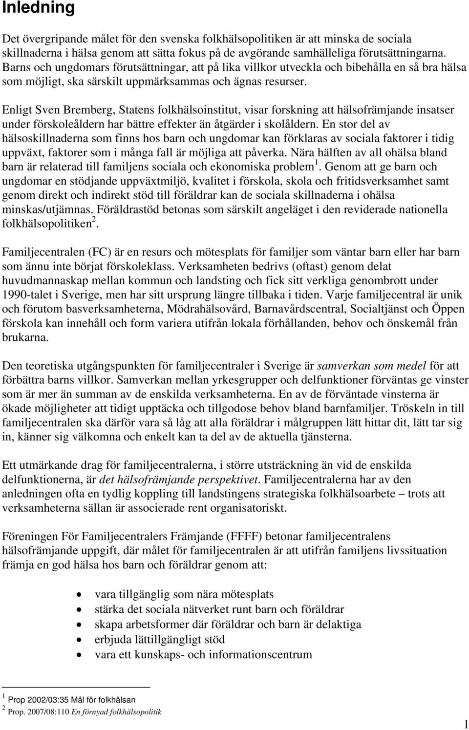 Enligt Sven Bremberg, Statens folkhälsoinstitut, visar forskning att hälsofrämjande insatser under förskoleåldern har bättre effekter än åtgärder i skolåldern.