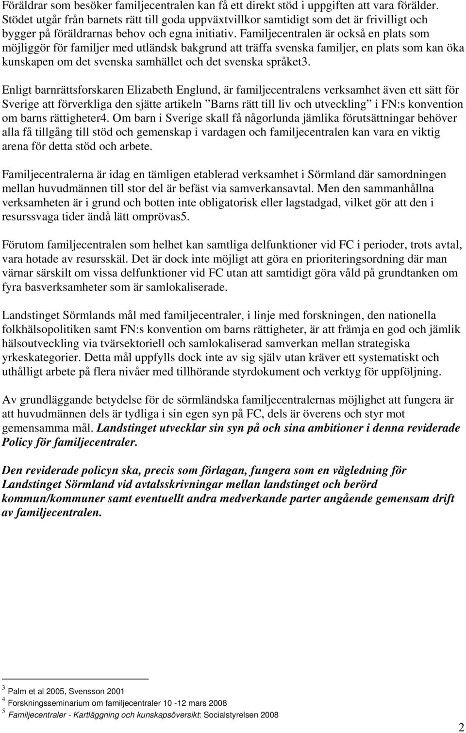 Familjecentralen är också en plats som möjliggör för familjer med utländsk bakgrund att träffa svenska familjer, en plats som kan öka kunskapen om det svenska samhället och det svenska språket3.